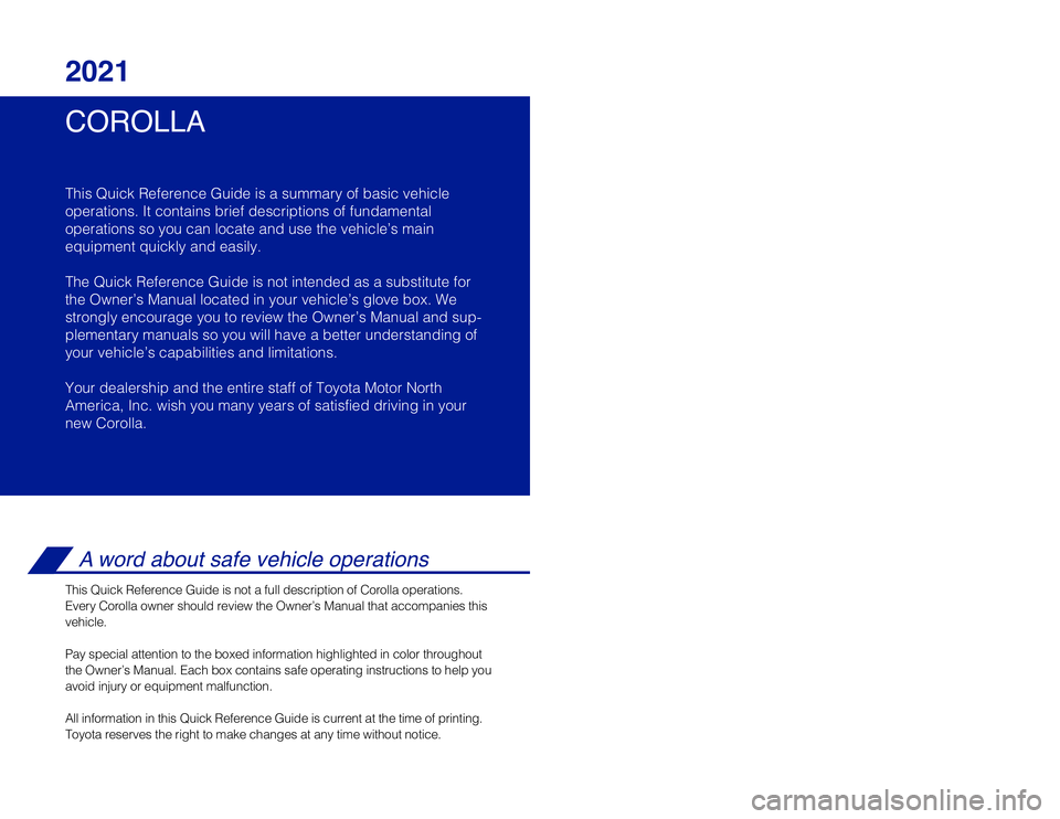 TOYOTA COROLLA 2021  Owners Manual (in English) COROLLA 2021
This Quick Reference Guide is a summary of basic vehicle
operations. It contains brief descriptions of fundamental
operations so you can locate and use the vehicle’s main 
equipment qui