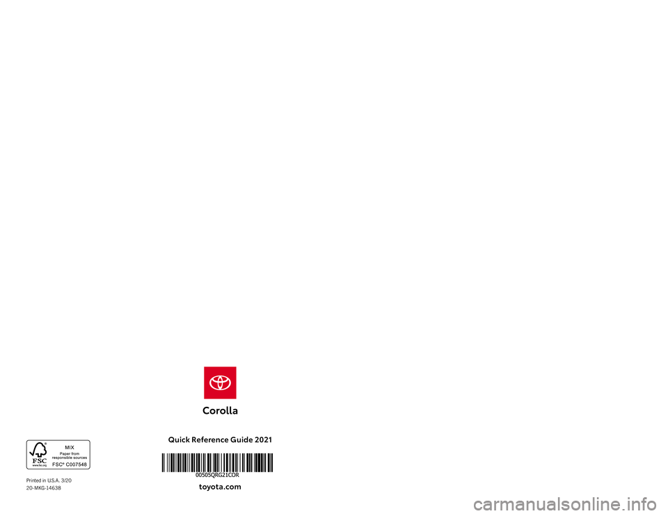 TOYOTA COROLLA 2021 (in English) Workshop Manual QUICK
REFERENCE
GUIDE
2021
Quick Reference Guide 2021
toyota.com
Printed in U.S.A. 3/20
20-MKG-14638
63926_Corolla_Cvr.indd 163926_Corolla_Cvr.indd 13/23/20 10:56 AM3/23/20 10:56 AM TOYOTA COROLLA 2021 (in English) Workshop Manual QUICK
REFERENCE
GUIDE
2021
Quick Reference Guide 2021
toyota.com
Printed in U.S.A. 3/20
20-MKG-14638
63926_Corolla_Cvr.indd 163926_Corolla_Cvr.indd 13/23/20 10:56 AM3/23/20 10:56 AM