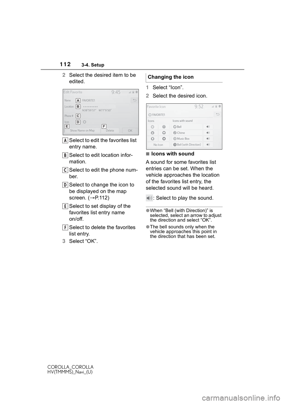 TOYOTA COROLLA 2021  Accessories, Audio & Navigation (in English) 1123-4. Setup
COROLLA_COROLLA
HV(TMMMS)_Navi_(U)
2Select the desired item to be 
edited.
Select to edit the favorites list 
entry name.
Select to edit location infor-
mation.
Select to edit the phone 