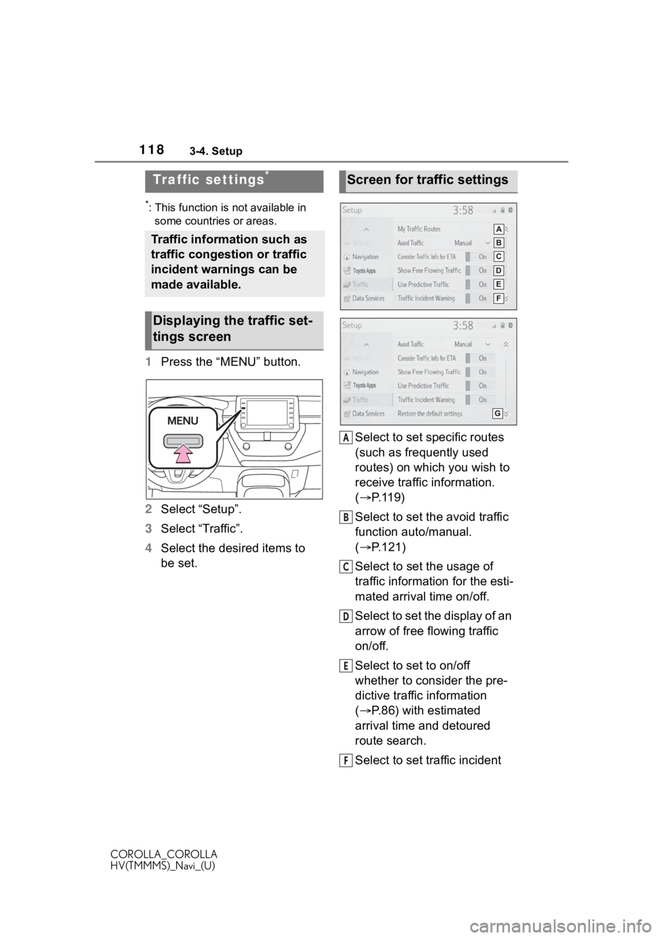 TOYOTA COROLLA 2021  Accessories, Audio & Navigation (in English) 1183-4. Setup
COROLLA_COROLLA
HV(TMMMS)_Navi_(U)
*: This function is not available in some countries or areas.
1 Press the “MENU” button.
2 Select “Setup”.
3 Select “Traffic”.
4 Select the