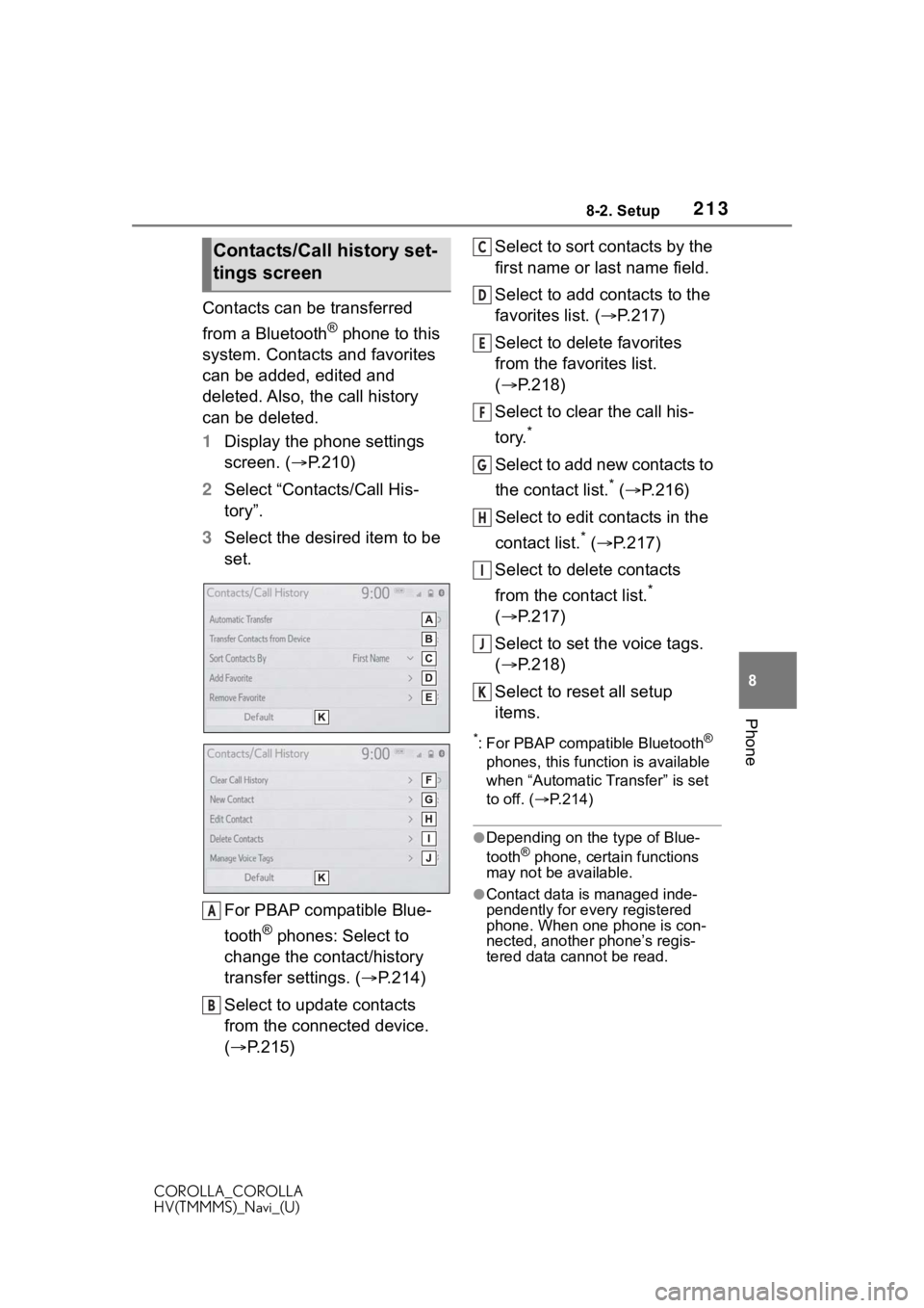 TOYOTA COROLLA 2021  Accessories, Audio & Navigation (in English) 2138-2. Setup
COROLLA_COROLLA
HV(TMMMS)_Navi_(U)
8
Phone
Contacts can be transferred 
from a Bluetooth
® phone to this 
system. Contacts and favorites 
can be added, edited and 
deleted. Also, the ca