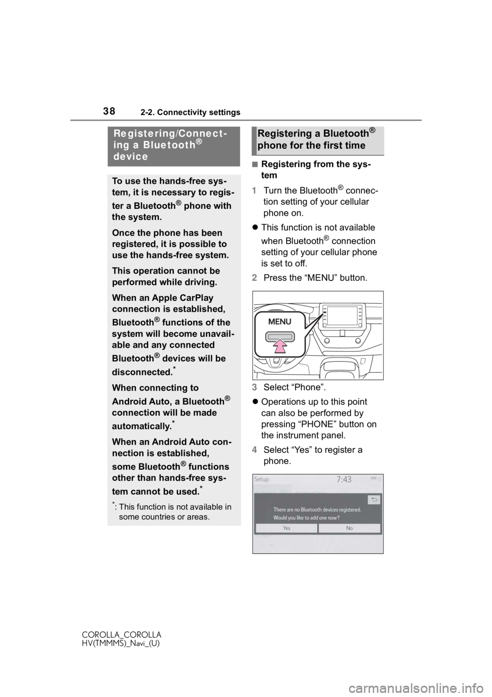 TOYOTA COROLLA 2021  Accessories, Audio & Navigation (in English) 382-2. Connectivity settings
COROLLA_COROLLA
HV(TMMMS)_Navi_(U)
2-2.Connectivity settings
■Registering from the sys-
tem
1 Turn the Bluetooth
® connec-
tion setting of your cellular 
phone on.
 