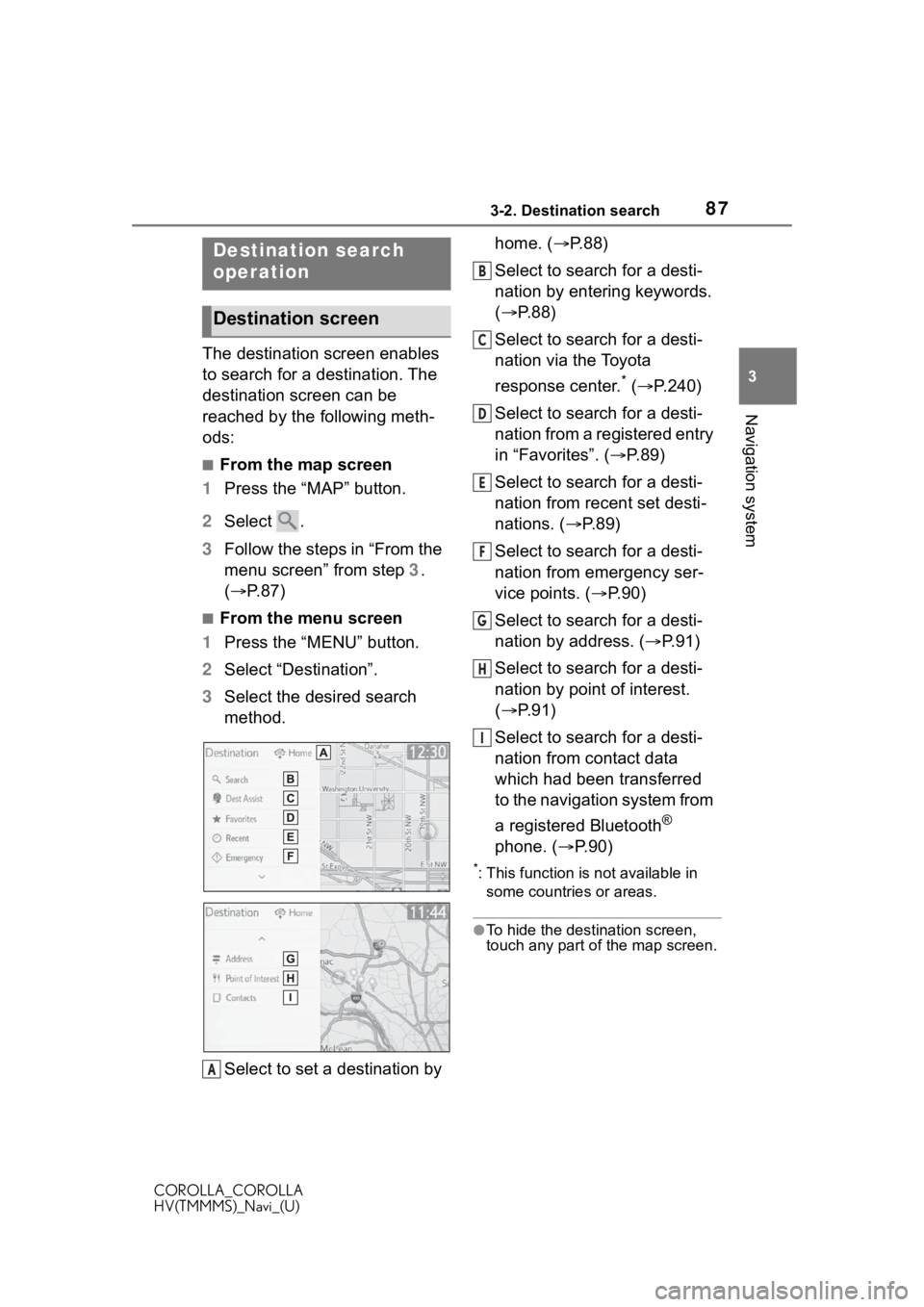 TOYOTA COROLLA 2021 Accessories, Audio & Navigation (in English) 873-2. Destination search
COROLLA_COROLLA
HV(TMMMS)_Navi_(U)
3
Navigation system
3-2.Destination search
The destination screen enables
to search for a destination. The
destination screen can be
rea TOYOTA COROLLA 2021 Accessories, Audio & Navigation (in English) 873-2. Destination search
COROLLA_COROLLA
HV(TMMMS)_Navi_(U)
3
Navigation system
3-2.Destination search
The destination screen enables
to search for a destination. The
destination screen can be
rea