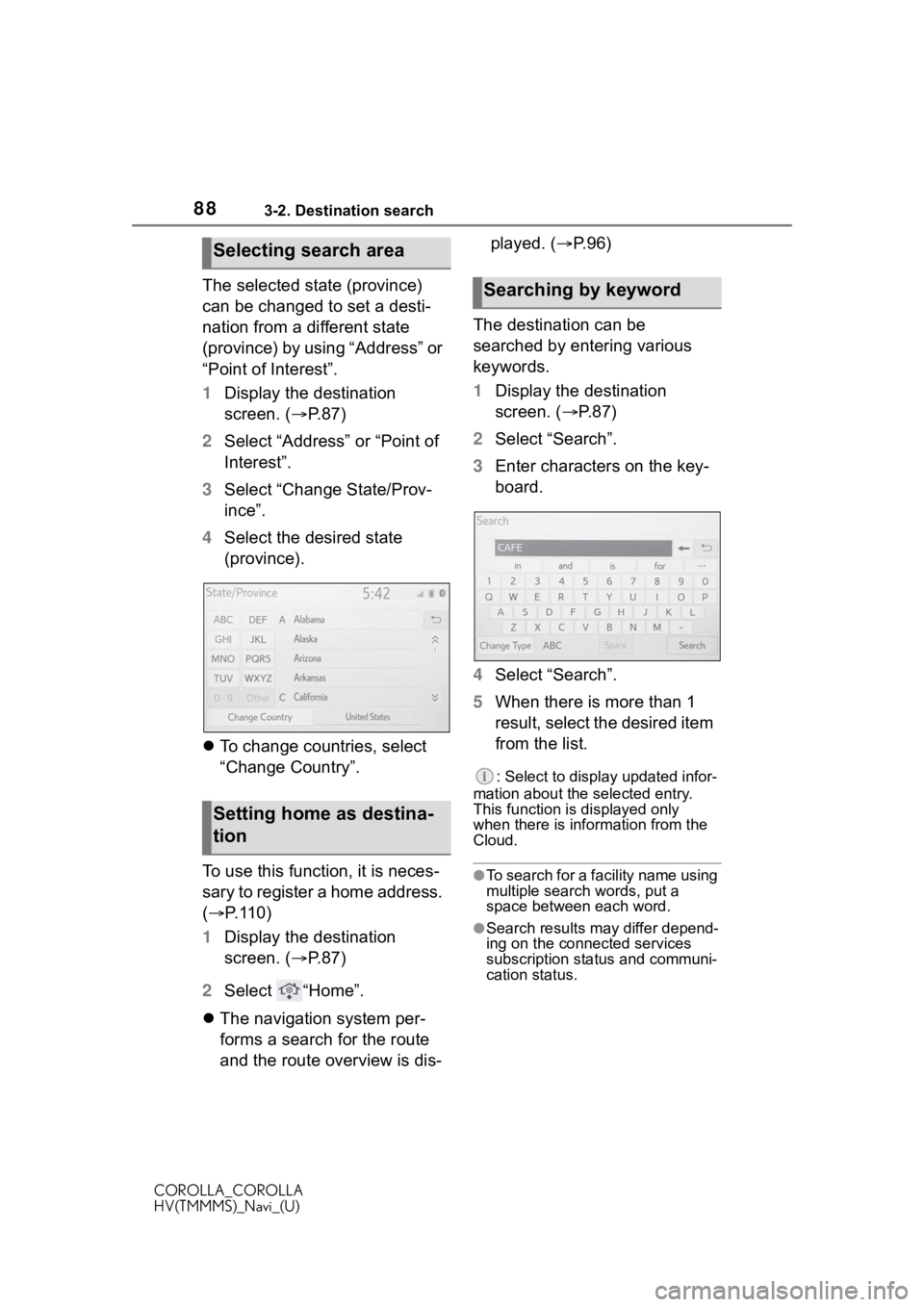 TOYOTA COROLLA 2021 Accessories, Audio & Navigation (in English) 883-2. Destination search
COROLLA_COROLLA
HV(TMMMS)_Navi_(U)
The selected state (province)
can be changed to set a desti-
nation from a different state
(province) by using “Address” or
“Point TOYOTA COROLLA 2021 Accessories, Audio & Navigation (in English) 883-2. Destination search
COROLLA_COROLLA
HV(TMMMS)_Navi_(U)
The selected state (province)
can be changed to set a desti-
nation from a different state
(province) by using “Address” or
“Point