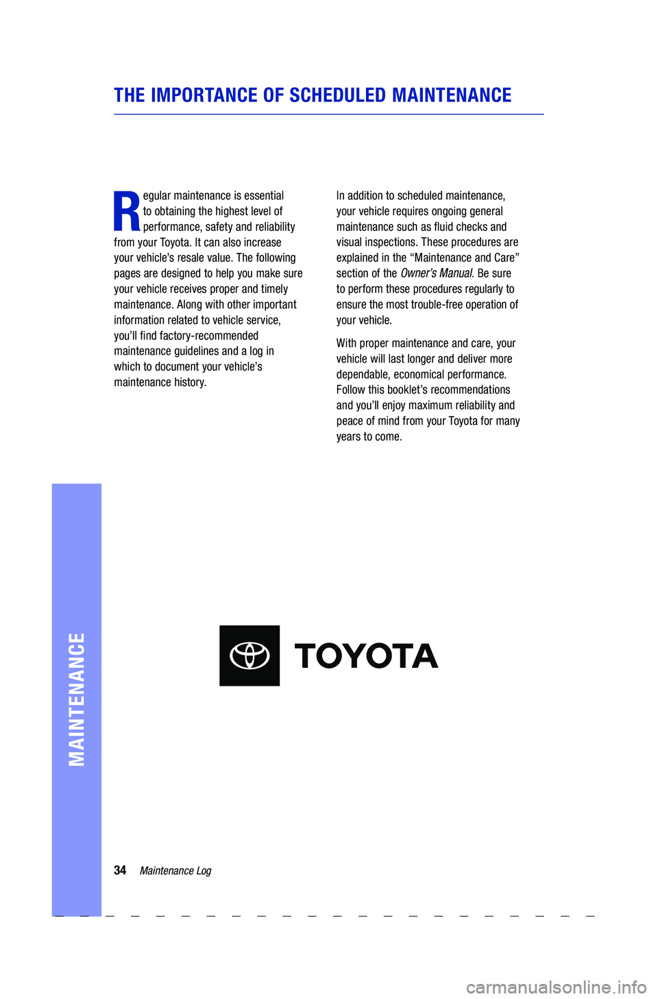 TOYOTA COROLLA 2021 Warranties & Maintenance Guides (in English) 34Maintenance Log
MAINTENANCE
THE IMPORTANCE OF SCHEDULED MAINTENANCE
R
egular maintenance is essential
to obtaining the highest level of
performance, safety and reliability
from your Toyo TOYOTA COROLLA 2021 Warranties & Maintenance Guides (in English) 34Maintenance Log
MAINTENANCE
THE IMPORTANCE OF SCHEDULED MAINTENANCE
R
egular maintenance is essential
to obtaining the highest level of
performance, safety and reliability
from your Toyo