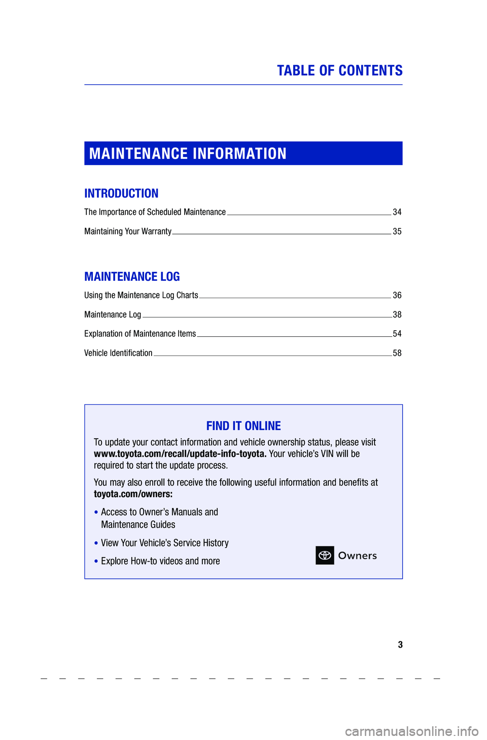 TOYOTA COROLLA 2021  Warranties & Maintenance Guides (in English) 3
TA BL E OF CONTENTS
MAINTENANCE  INFORMATION
INTRODUCTION
The Importance  of Scheduled  Maintenance   34
Maintaining Your  Warranty 
 35
MAINTENANCE  LOG
Using the Maintenance  Log Charts   36
Maint