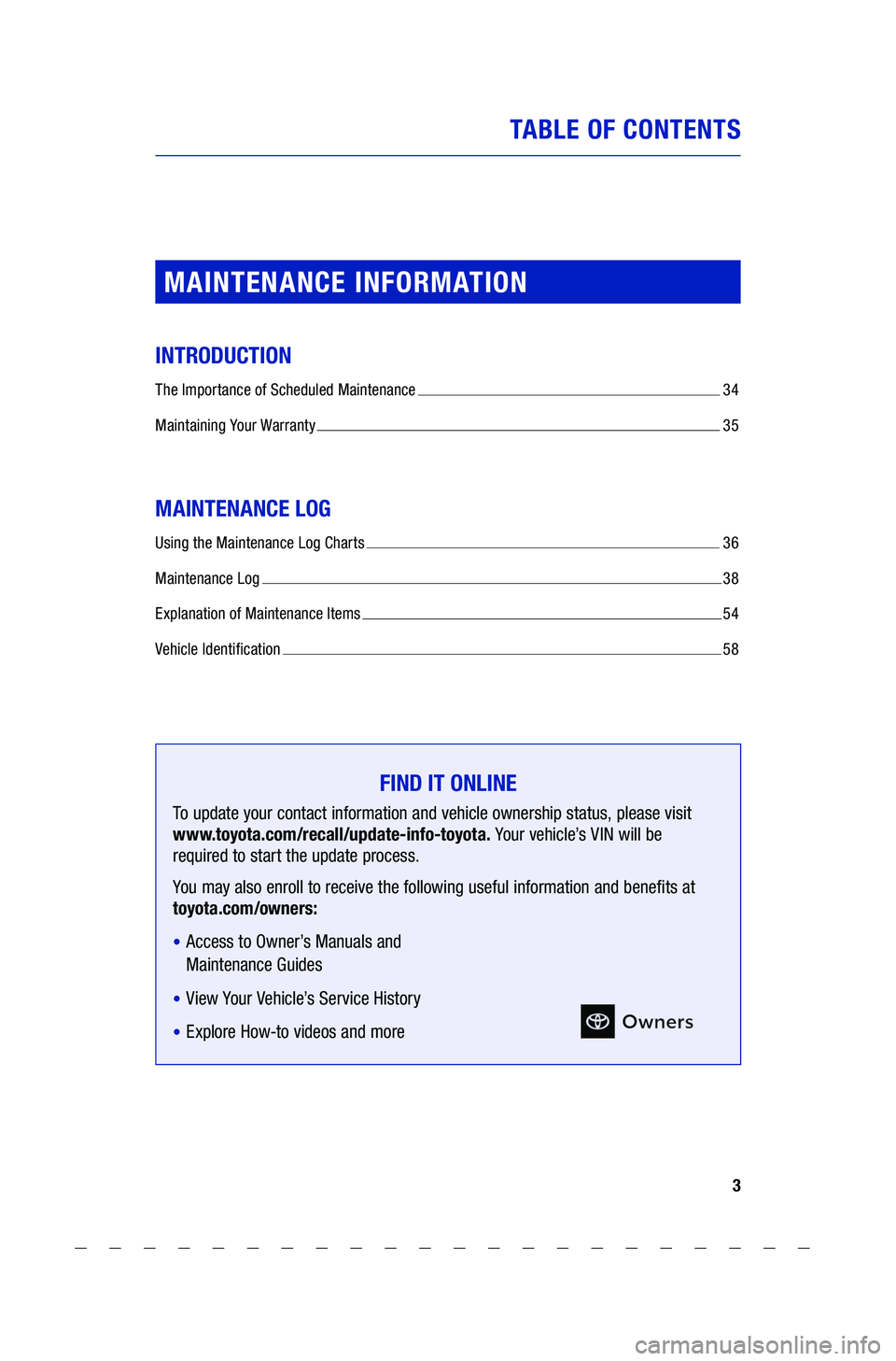 TOYOTA COROLLA 2021 Warranties & Maintenance Guides (in English) 3
TA BL E OF CONTENTS
MAINTENANCE INFORMATION
INTRODUCTION
The Importance of Scheduled Maintenance 34
Maintaining Your Warranty
35
MAINTENANCE LOG
Using the Maintenance Log Charts 36
Maint TOYOTA COROLLA 2021 Warranties & Maintenance Guides (in English) 3
TA BL E OF CONTENTS
MAINTENANCE INFORMATION
INTRODUCTION
The Importance of Scheduled Maintenance 34
Maintaining Your Warranty
35
MAINTENANCE LOG
Using the Maintenance Log Charts 36
Maint
