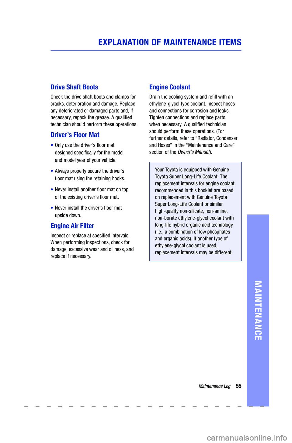 TOYOTA COROLLA 2021  Warranties & Maintenance Guides (in English) 55Maintenance Log
MAINTENANCE
EXPLANATION  OF MAINTENANCE  ITEMS
 
 
Drive Shaft Boots
Check  the drive  shaft  boots  and clamps for  
cracks,  deterioration  and damage.  Replace 
any deteriorated o