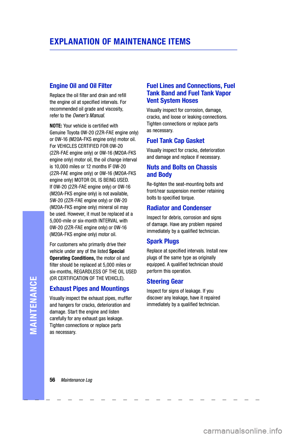 TOYOTA COROLLA 2021  Warranties & Maintenance Guides (in English) 56Maintenance Log
MAINTENANCE
EXPLANATION  OF MAINTENANCE  ITEMS
 
 
Engine Oil and  Oil Filter
Replace  the oil �lter  and drain and  re�ll 
the  engine oil  at speci�ed  intervals.  For 
recommended