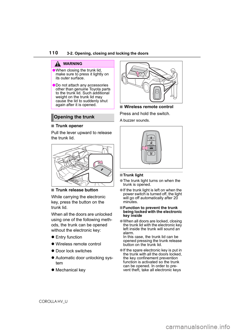 TOYOTA COROLLA HYBRID 2020  Owners Manual (in English) 1103-2. Opening, closing and locking the doors
COROLLA HV_U
■Trunk opener
Pull the lever upward to release 
the trunk lid.
■Trunk release button
While carrying the electronic 
key, press the butto
