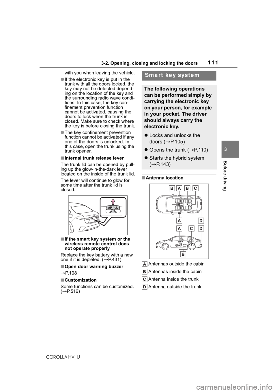 TOYOTA COROLLA HYBRID 2020  Owners Manual (in English) 1113-2. Opening, closing and locking the doors
COROLLA HV_U
3
Before driving
with you when leaving the vehicle.
●If the electronic key is put in the 
trunk with all the doors locked, the 
key may no