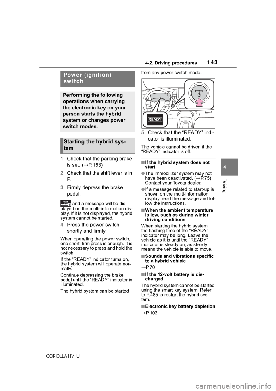 TOYOTA COROLLA HYBRID 2020 Owners Manual (in English) 1434-2. Driving procedures
COROLLA HV_U
4
Driving
4-2.Driving procedures
1 Check that the parking brake
is set. ( P.153)
2 Check that the shift lever is in
P.
3 Firmly depress the brake
pedal.
TOYOTA COROLLA HYBRID 2020 Owners Manual (in English) 1434-2. Driving procedures
COROLLA HV_U
4
Driving
4-2.Driving procedures
1 Check that the parking brake
is set. ( P.153)
2 Check that the shift lever is in
P.
3 Firmly depress the brake
pedal.