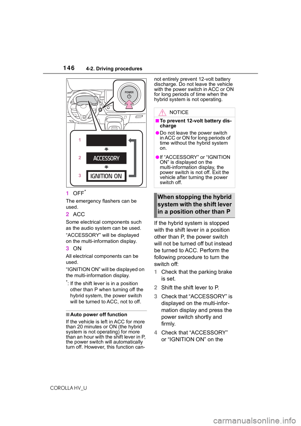 TOYOTA COROLLA HYBRID 2020 Owners Manual (in English) 1464-2. Driving procedures
COROLLA HV_U
1OFF*
The emergency flashers can be
used.
2ACC
Some electrical components such
as the audio system can be used.
“ACCESSORY” will be displayed
on the mult TOYOTA COROLLA HYBRID 2020 Owners Manual (in English) 1464-2. Driving procedures
COROLLA HV_U
1OFF*
The emergency flashers can be
used.
2ACC
Some electrical components such
as the audio system can be used.
“ACCESSORY” will be displayed
on the mult