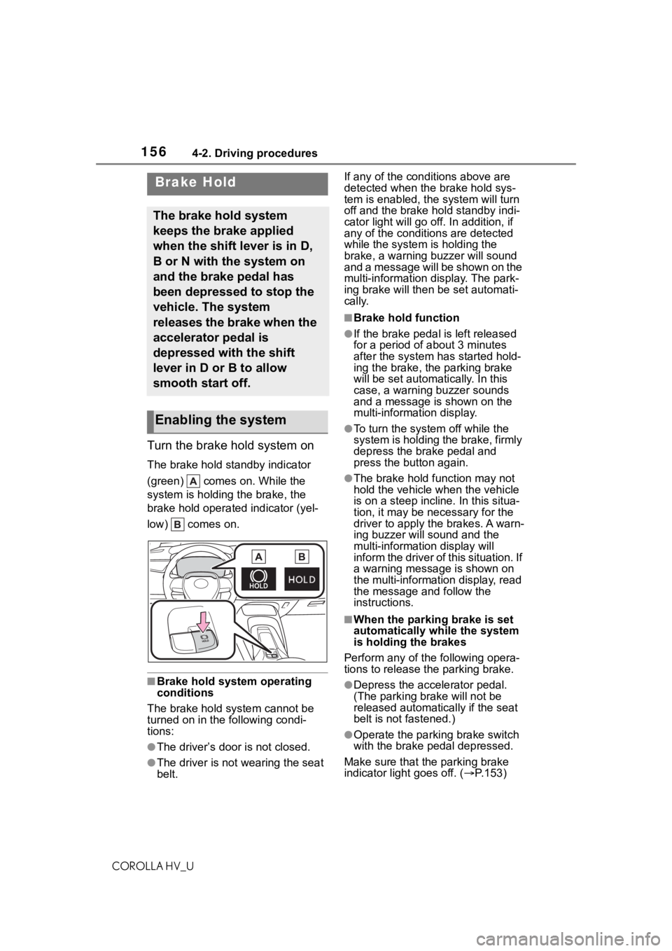 TOYOTA COROLLA HYBRID 2020 Owners Manual (in English) 1564-2. Driving procedures
COROLLA HV_U
Turn the brake hold system on
The brake hold standby indicator
(green) comes on. While the
system is holding the brake, the
brake hold operated indicator ( TOYOTA COROLLA HYBRID 2020 Owners Manual (in English) 1564-2. Driving procedures
COROLLA HV_U
Turn the brake hold system on
The brake hold standby indicator
(green) comes on. While the
system is holding the brake, the
brake hold operated indicator (