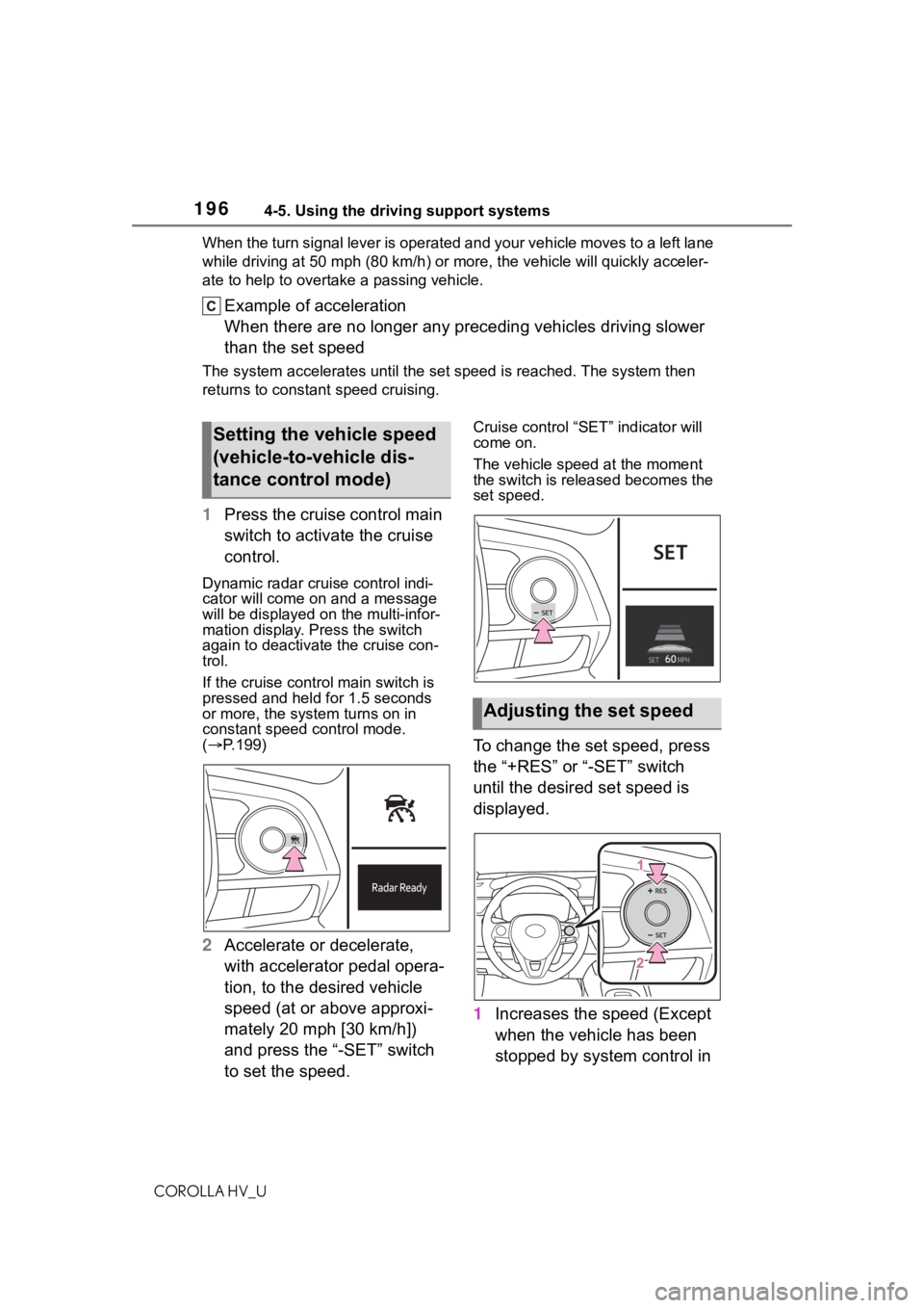 TOYOTA COROLLA HYBRID 2020  Owners Manual (in English) 1964-5. Using the driving support systems
COROLLA HV_UWhen the turn signal lever is operated and your vehicle moves t
o a left lane 
while driving at 50 mph (80 km/h ) or more, the vehicle will quickl