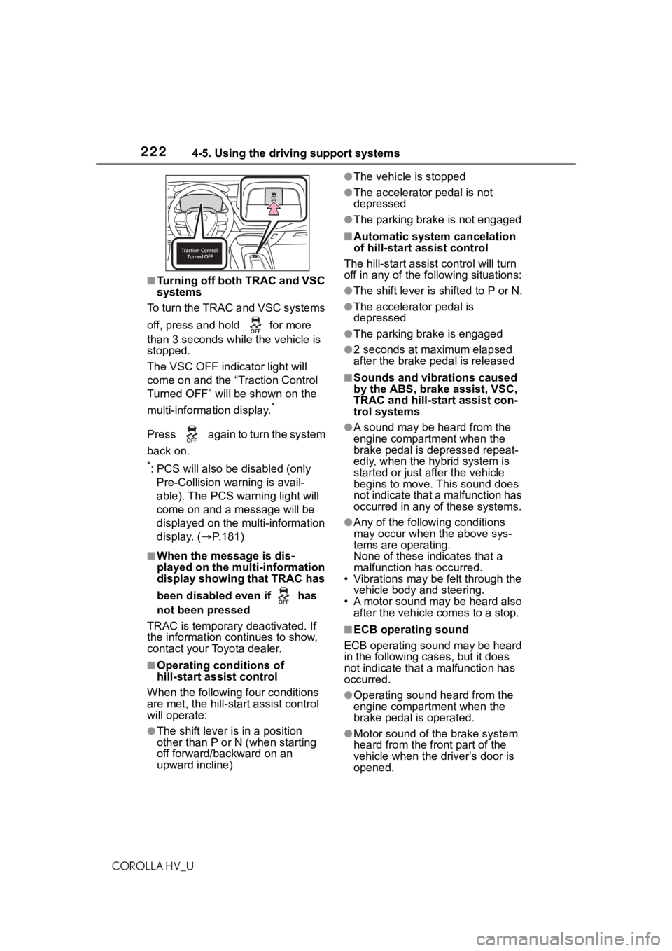 TOYOTA COROLLA HYBRID 2020 Owners Manual (in English) 2224-5. Using the driving support systems
COROLLA HV_U
■Turning off both TRAC and VSC
systems
To turn the TRAC and VSC systems
off, press and h old for more
than 3 seconds while the vehicle is
TOYOTA COROLLA HYBRID 2020 Owners Manual (in English) 2224-5. Using the driving support systems
COROLLA HV_U
■Turning off both TRAC and VSC
systems
To turn the TRAC and VSC systems
off, press and h old for more
than 3 seconds while the vehicle is