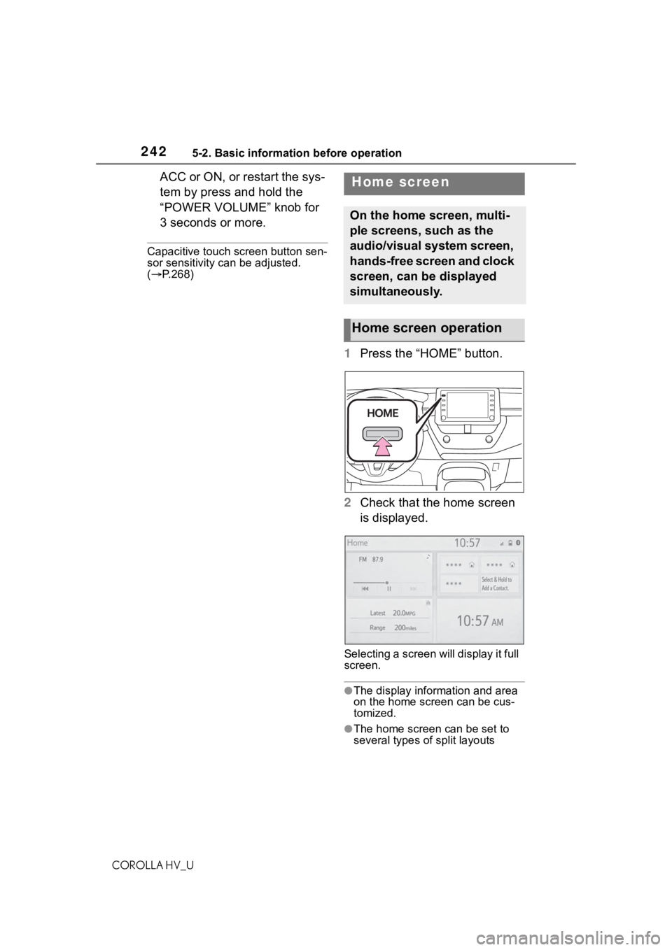 TOYOTA COROLLA HYBRID 2020  Owners Manual (in English) 2425-2. Basic information before operation
COROLLA HV_U
ACC or ON, or restart the sys-
tem by press and hold the 
“POWER VOLUME” knob for 
3 seconds or more.
Capacitive touch screen button sen-
so