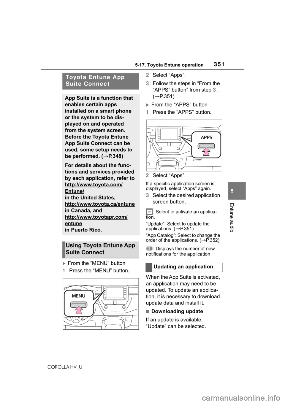 TOYOTA COROLLA HYBRID 2020 Owners Manual (in English) 3515-17. Toyota Entune operation
COROLLA HV_U
5
Entune audio
5-17.Toyota Entune operation
From the “MENU” button
1 Press the “MENU” button. 2
Select “Apps”.
3 Follow the steps in “Fr TOYOTA COROLLA HYBRID 2020 Owners Manual (in English) 3515-17. Toyota Entune operation
COROLLA HV_U
5
Entune audio
5-17.Toyota Entune operation
From the “MENU” button
1 Press the “MENU” button. 2
Select “Apps”.
3 Follow the steps in “Fr
