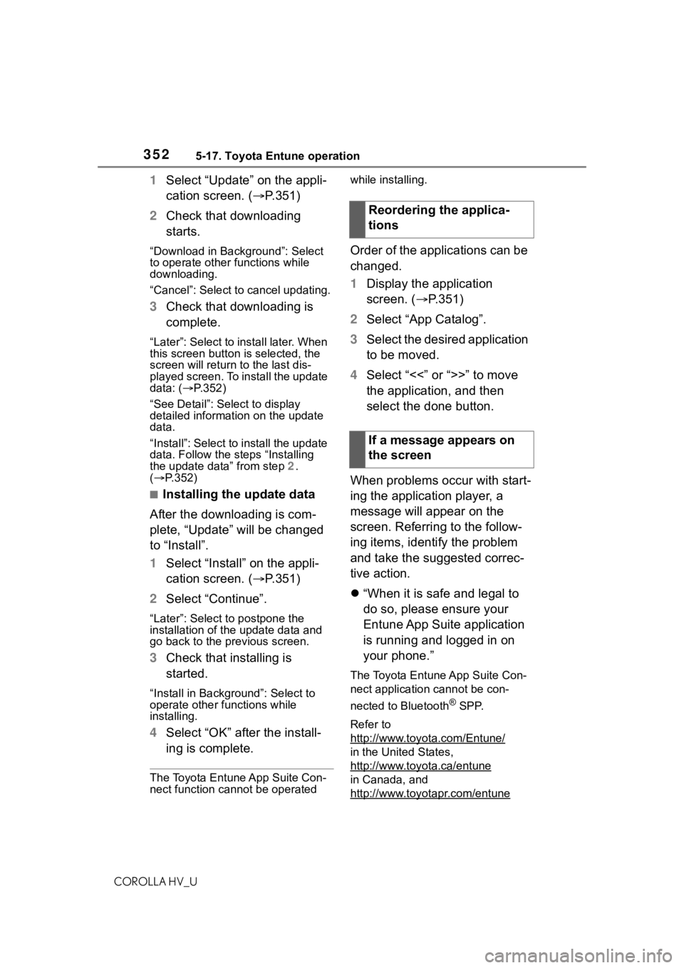 TOYOTA COROLLA HYBRID 2020 Owners Manual (in English) 3525-17. Toyota Entune operation
COROLLA HV_U
1Select “Update” on the appli-
cation screen. ( P.351)
2 Check that downloading
starts.
“Download in Background”: Select
to operate other fun TOYOTA COROLLA HYBRID 2020 Owners Manual (in English) 3525-17. Toyota Entune operation
COROLLA HV_U
1Select “Update” on the appli-
cation screen. ( P.351)
2 Check that downloading
starts.
“Download in Background”: Select
to operate other fun