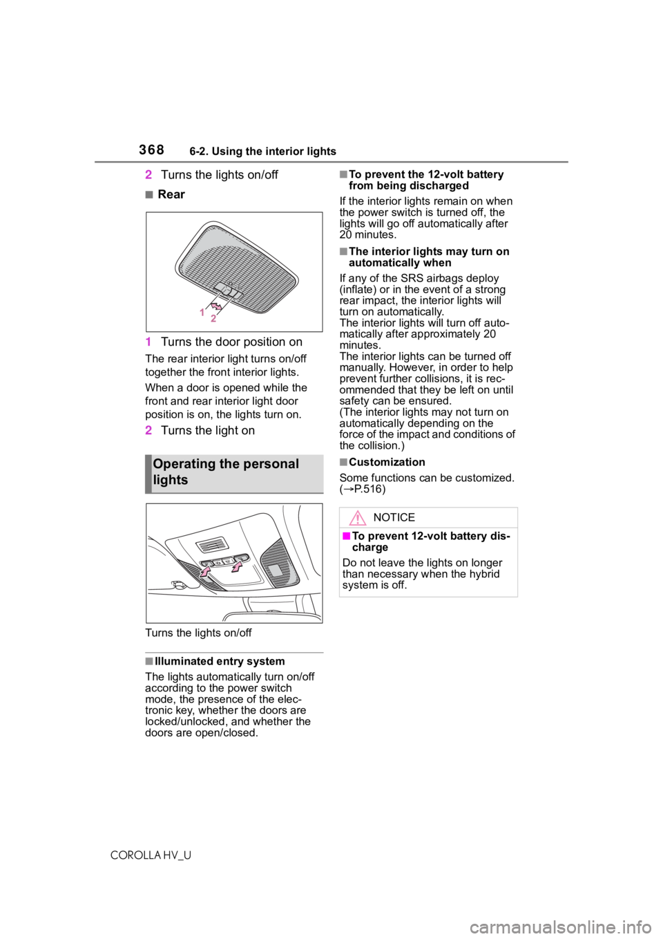 TOYOTA COROLLA HYBRID 2020 Owners Manual (in English) 3686-2. Using the interior lights
COROLLA HV_U
2Turns the lights on/off
■Rear
1 Turns the door position on
The rear interior light turns on/off
together the front interior lights.
When a door is op TOYOTA COROLLA HYBRID 2020 Owners Manual (in English) 3686-2. Using the interior lights
COROLLA HV_U
2Turns the lights on/off
■Rear
1 Turns the door position on
The rear interior light turns on/off
together the front interior lights.
When a door is op