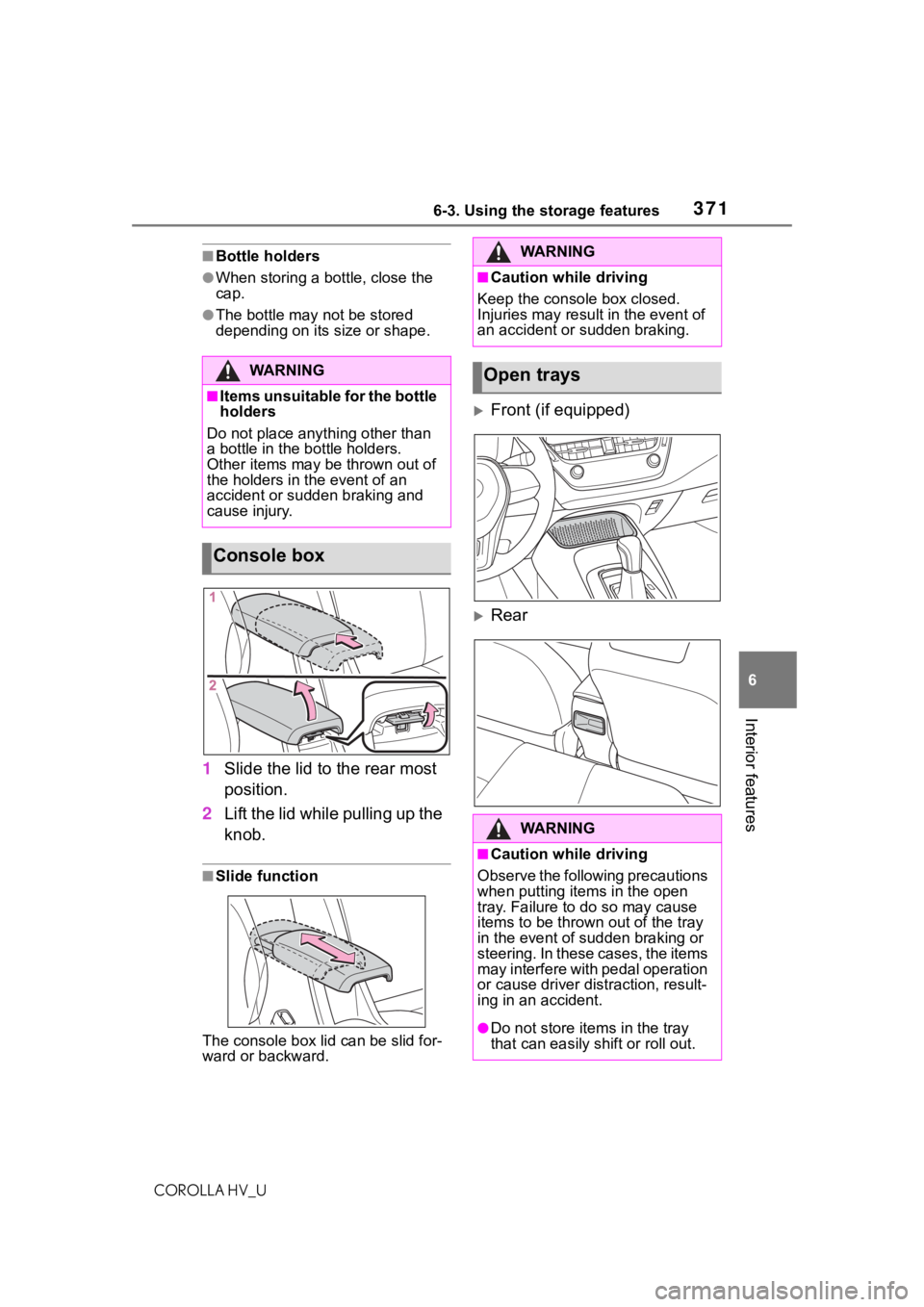 TOYOTA COROLLA HYBRID 2020 Owners Manual (in English) 3716-3. Using the storage features
COROLLA HV_U
6
Interior features
■Bottle holders
●When storing a bottle, close the
cap.
●The bottle may not be stored
depending on its size or shape.
1 Slide TOYOTA COROLLA HYBRID 2020 Owners Manual (in English) 3716-3. Using the storage features
COROLLA HV_U
6
Interior features
■Bottle holders
●When storing a bottle, close the
cap.
●The bottle may not be stored
depending on its size or shape.
1 Slide