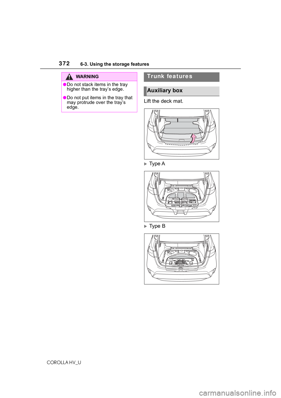 TOYOTA COROLLA HYBRID 2020 Owners Manual (in English) 3726-3. Using the storage features
COROLLA HV_U
Lift the deck mat.
Type A
Type B
WA R N I N G
●Do not stack items in the tray
higher than the tray’s edge.
●Do not put items in the tray th TOYOTA COROLLA HYBRID 2020 Owners Manual (in English) 3726-3. Using the storage features
COROLLA HV_U
Lift the deck mat.
Type A
Type B
WA R N I N G
●Do not stack items in the tray
higher than the tray’s edge.
●Do not put items in the tray th