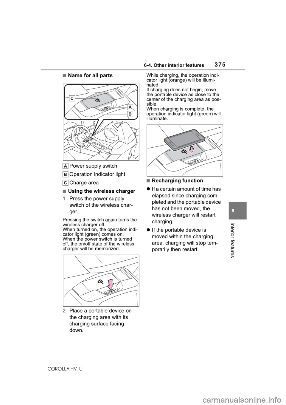 TOYOTA COROLLA HYBRID 2020 Owners Manual (in English) 3756-4. Other interior features
COROLLA HV_U
6
Interior features
■Name for all parts Power supply switch
Operation indicator light
Charge area
■Using the wireless charger
1 Press the power supply TOYOTA COROLLA HYBRID 2020 Owners Manual (in English) 3756-4. Other interior features
COROLLA HV_U
6
Interior features
■Name for all parts Power supply switch
Operation indicator light
Charge area
■Using the wireless charger
1 Press the power supply