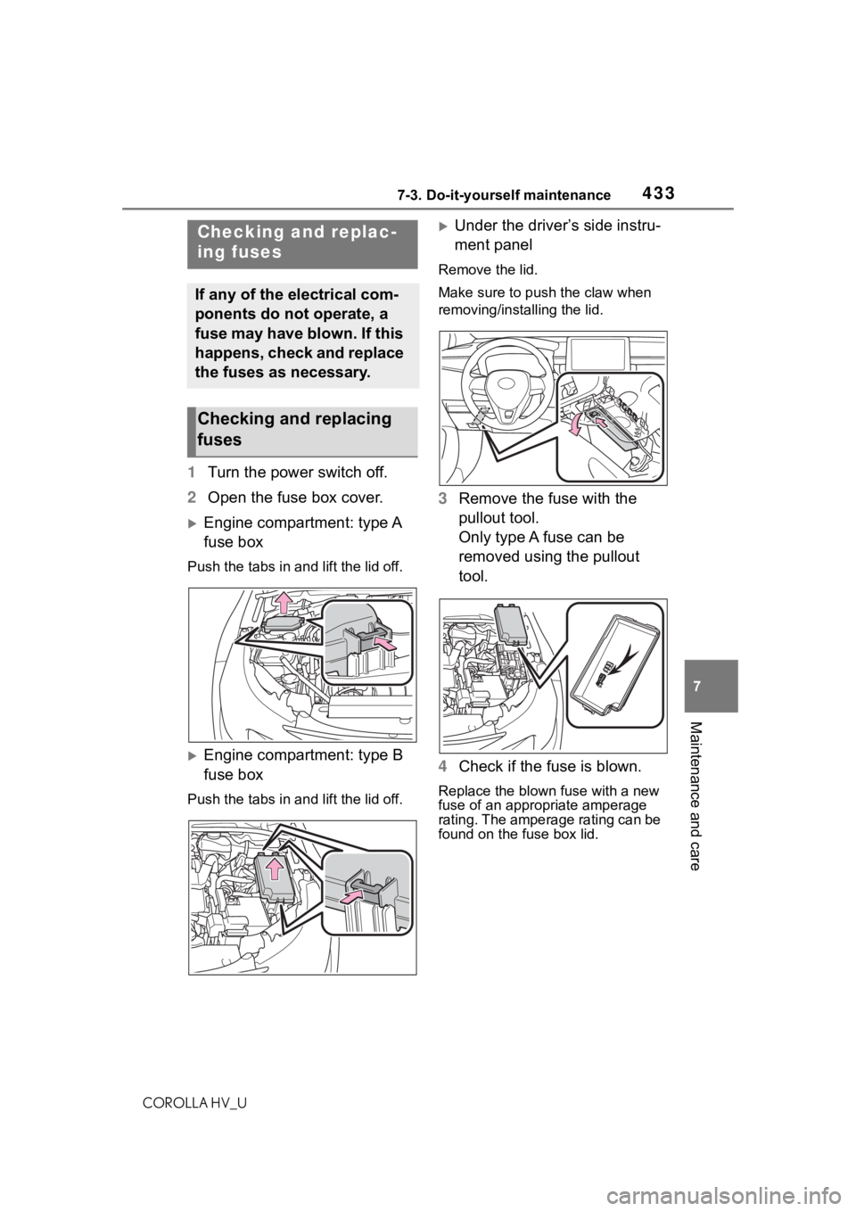 TOYOTA COROLLA HYBRID 2020 Owners Manual (in English) 4337-3. Do-it-yourself maintenance
COROLLA HV_U
7
Maintenance and care
1 Turn the power switch off.
2 Open the fuse box cover.
Engine compartment: type A
fuse box
Push the tabs in and lift the li TOYOTA COROLLA HYBRID 2020 Owners Manual (in English) 4337-3. Do-it-yourself maintenance
COROLLA HV_U
7
Maintenance and care
1 Turn the power switch off.
2 Open the fuse box cover.
Engine compartment: type A
fuse box
Push the tabs in and lift the li