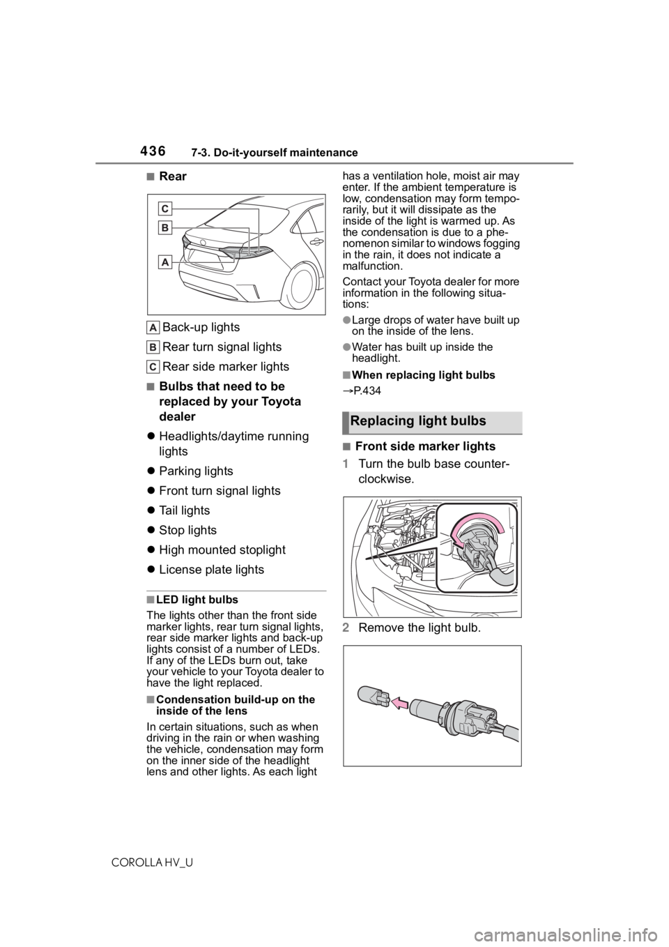 TOYOTA COROLLA HYBRID 2020 Owners Manual (in English) 4367-3. Do-it-yourself maintenance
COROLLA HV_U
■Rear
Back-up lights
Rear turn signal lights
Rear side marker lights
■Bulbs that need to be
replaced by your Toyota
dealer
Headlights/daytime TOYOTA COROLLA HYBRID 2020 Owners Manual (in English) 4367-3. Do-it-yourself maintenance
COROLLA HV_U
■Rear
Back-up lights
Rear turn signal lights
Rear side marker lights
■Bulbs that need to be
replaced by your Toyota
dealer
Headlights/daytime