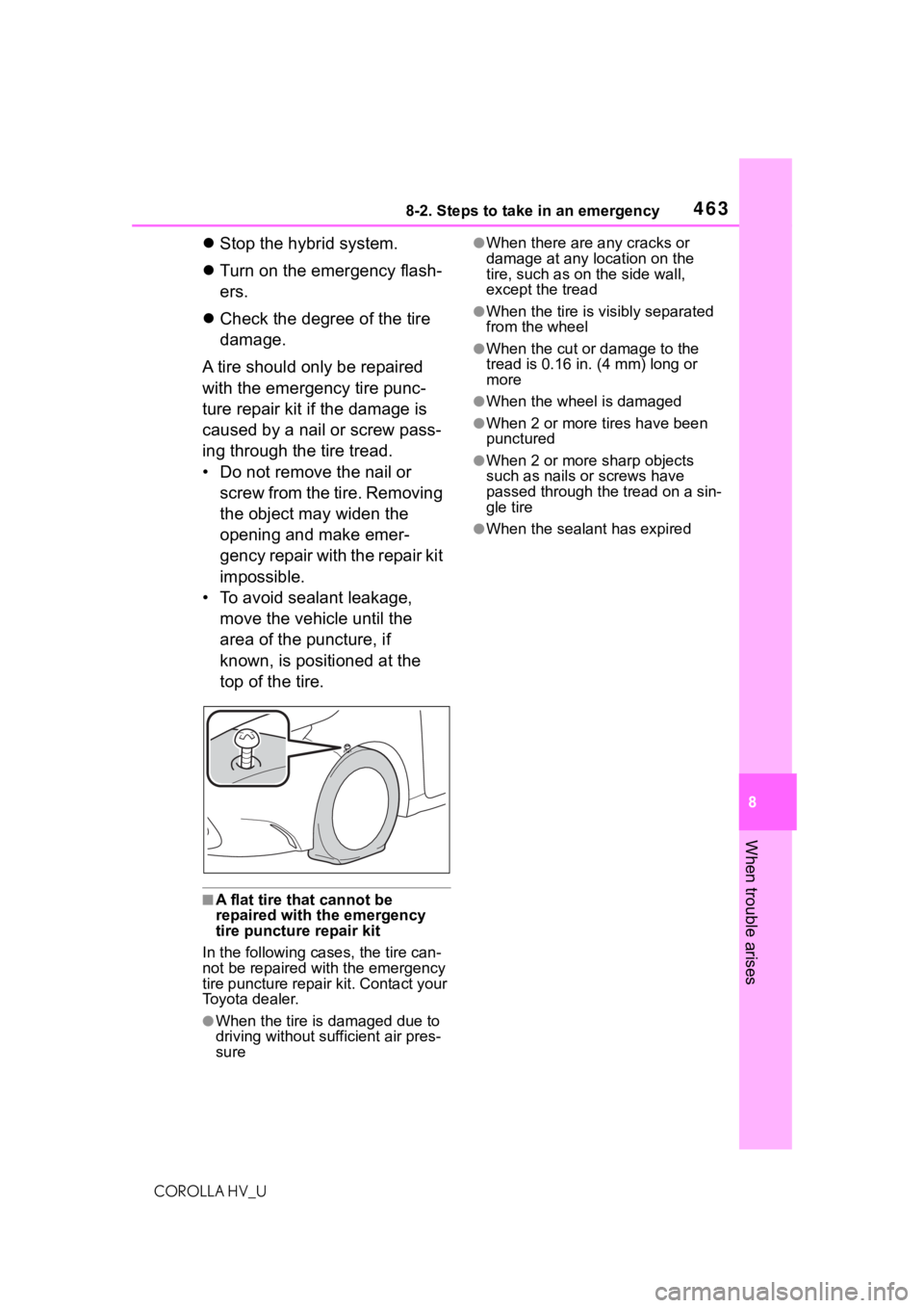 TOYOTA COROLLA HYBRID 2020 Owners Manual (in English) 4638-2. Steps to take in an emergency
COROLLA HV_U
8
When trouble arises
Stop the hybrid system.
Turn on the emergency flash-
ers.
Check the degree of the tire
damage.
A tire should only TOYOTA COROLLA HYBRID 2020 Owners Manual (in English) 4638-2. Steps to take in an emergency
COROLLA HV_U
8
When trouble arises
Stop the hybrid system.
Turn on the emergency flash-
ers.
Check the degree of the tire
damage.
A tire should only