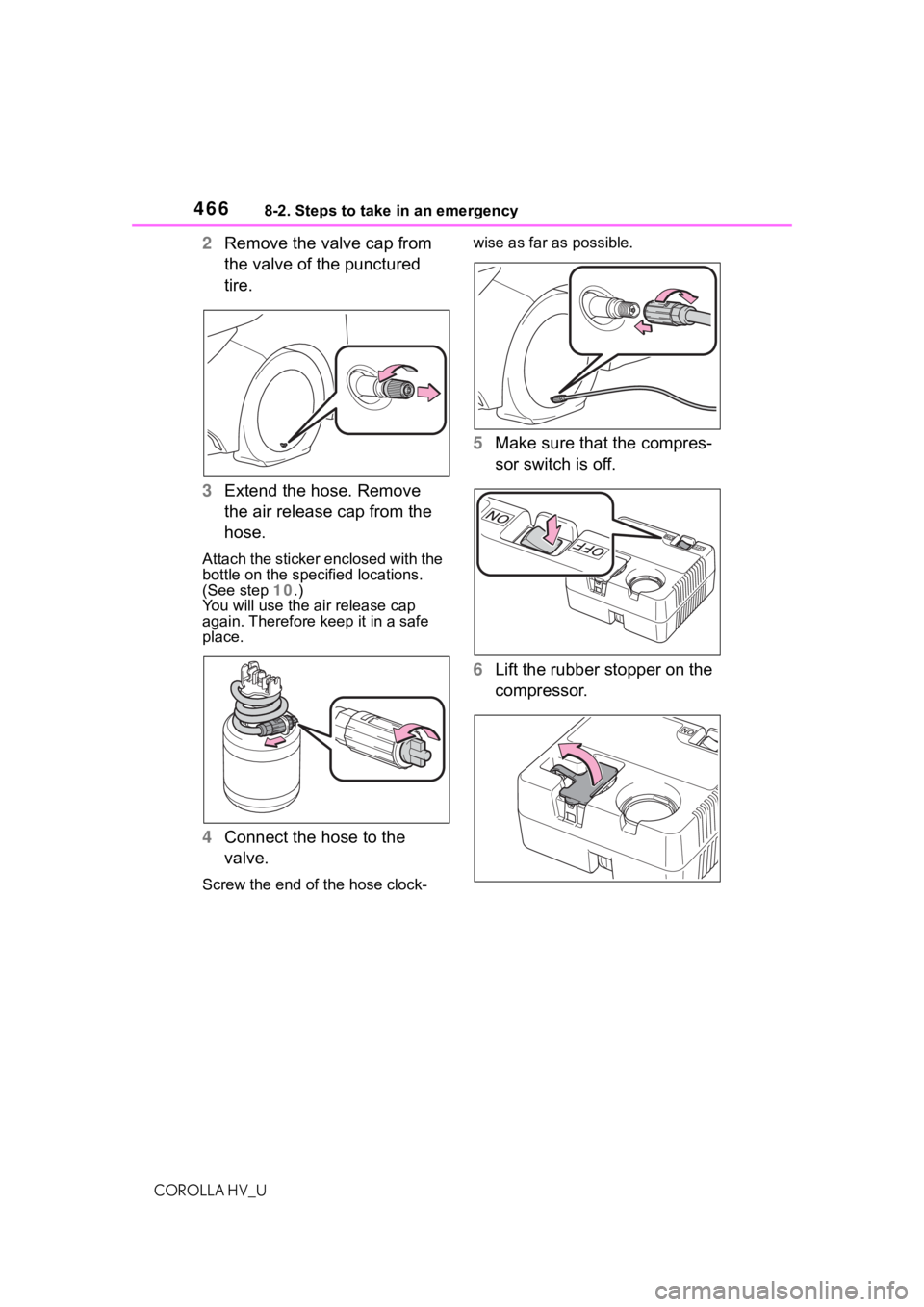 TOYOTA COROLLA HYBRID 2020 Owners Manual (in English) 4668-2. Steps to take in an emergency
COROLLA HV_U
2Remove the valve cap from
the valve of the punctured
tire.
3 Extend the hose. Remove
the air release cap from the
hose.
Attach the sticker enclo TOYOTA COROLLA HYBRID 2020 Owners Manual (in English) 4668-2. Steps to take in an emergency
COROLLA HV_U
2Remove the valve cap from
the valve of the punctured
tire.
3 Extend the hose. Remove
the air release cap from the
hose.
Attach the sticker enclo