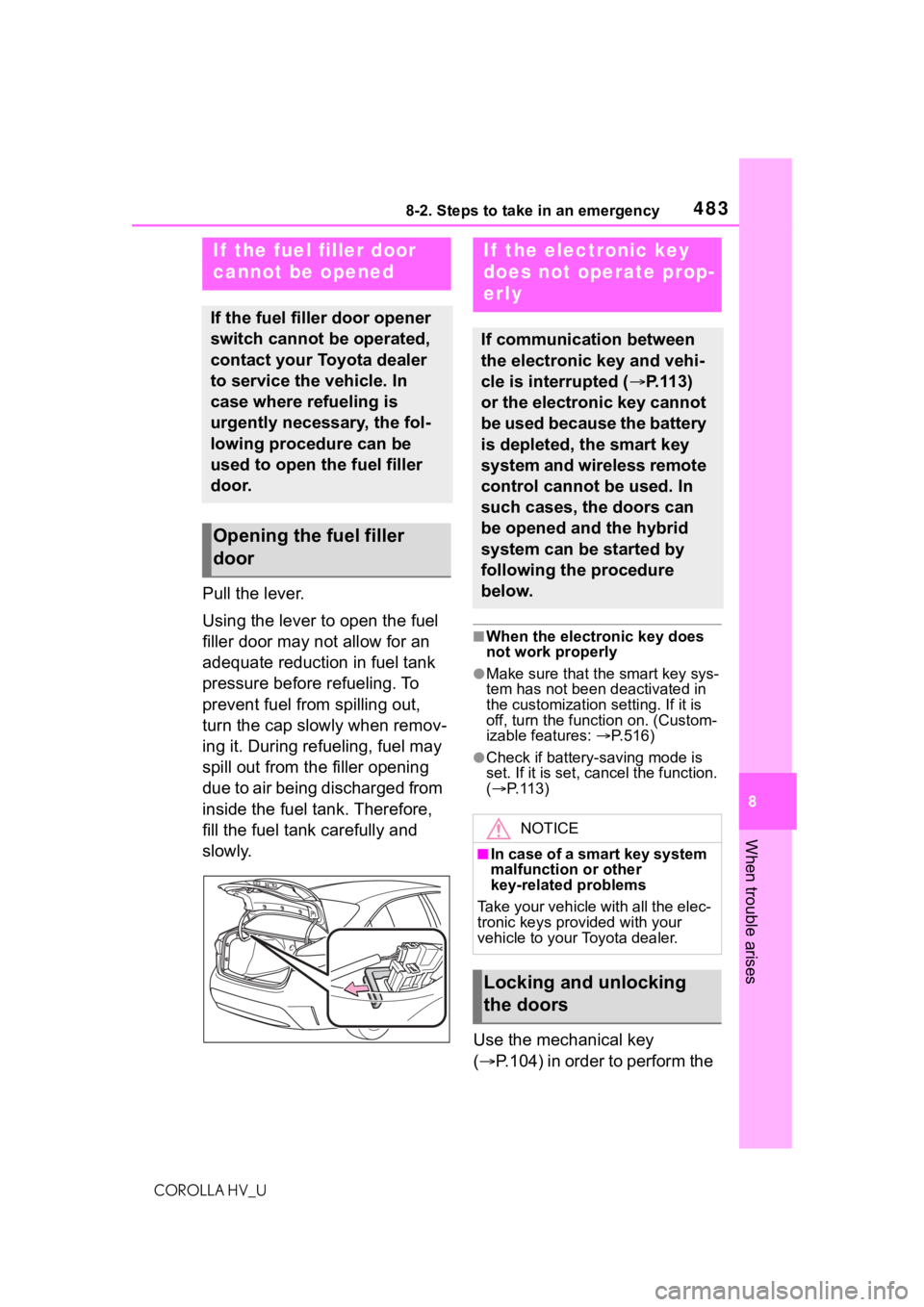 TOYOTA COROLLA HYBRID 2020 Owners Manual (in English) 4838-2. Steps to take in an emergency
COROLLA HV_U
8
When trouble arises
Pull the lever.
Using the lever to open the fuel
filler door may not allow for an
adequate reduction in fuel tank
pressure b TOYOTA COROLLA HYBRID 2020 Owners Manual (in English) 4838-2. Steps to take in an emergency
COROLLA HV_U
8
When trouble arises
Pull the lever.
Using the lever to open the fuel
filler door may not allow for an
adequate reduction in fuel tank
pressure b