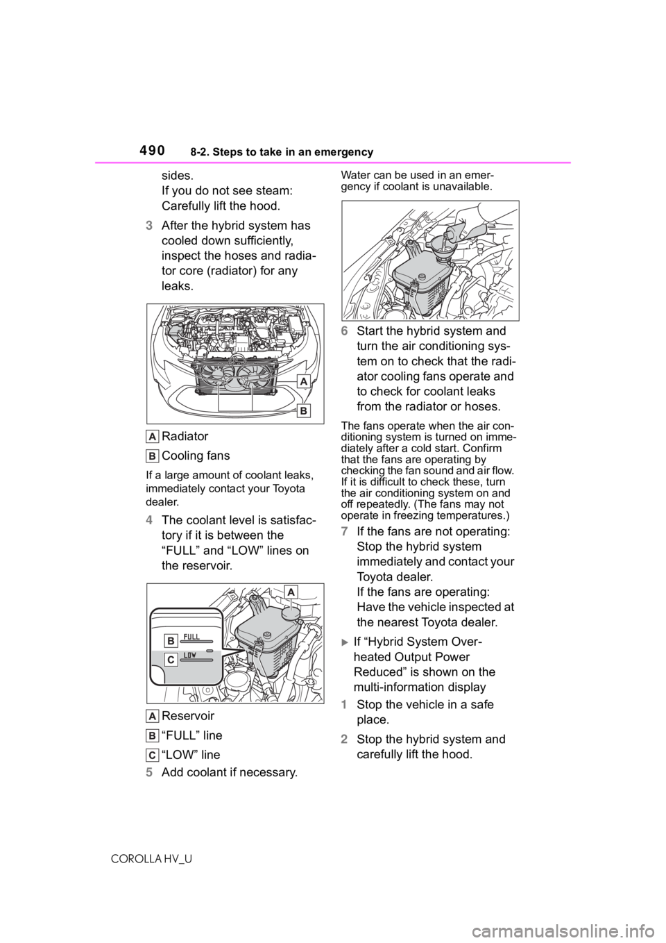 TOYOTA COROLLA HYBRID 2020 Owners Manual (in English) 4908-2. Steps to take in an emergency
COROLLA HV_U
sides.
If you do not see steam:
Carefully lift the hood.
3 After the hybrid system has
cooled down sufficiently,
inspect the hoses and radia-
tor TOYOTA COROLLA HYBRID 2020 Owners Manual (in English) 4908-2. Steps to take in an emergency
COROLLA HV_U
sides.
If you do not see steam:
Carefully lift the hood.
3 After the hybrid system has
cooled down sufficiently,
inspect the hoses and radia-
tor