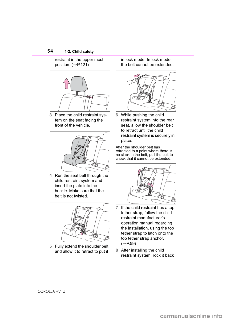 TOYOTA COROLLA HYBRID 2020 (in English) Workshop Manual 541-2. Child safety
COROLLA HV_U
restraint in the upper most
position. (P.121)
3 Place the child restraint sys-
tem on the seat facing the
front of the vehicle.
4 Run the seat belt through the
c TOYOTA COROLLA HYBRID 2020 (in English) Workshop Manual 541-2. Child safety
COROLLA HV_U
restraint in the upper most
position. (P.121)
3 Place the child restraint sys-
tem on the seat facing the
front of the vehicle.
4 Run the seat belt through the
c