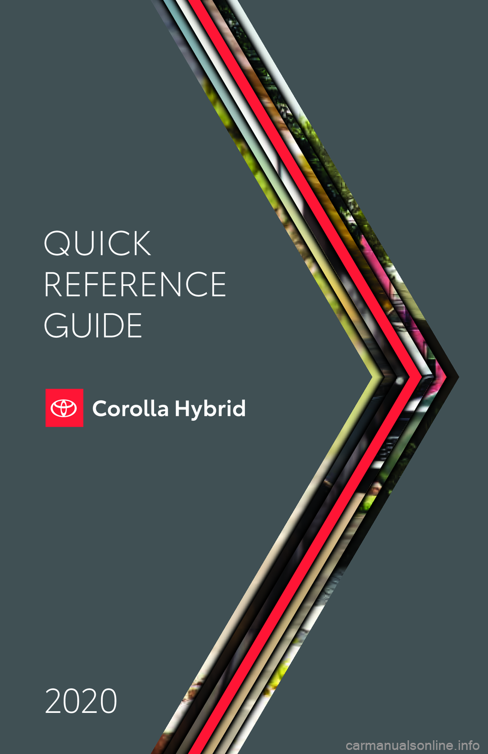 TOYOTA COROLLA HYBRID 2020 Owners Manual (in English) Quick Reference Guide 2020toyota\fcom
Printed in U.S.A. 1/19
18 -T C S - 1 2 5 8 7
QUICK
REFERENCE
GUIDE
2020 TOYOTA COROLLA HYBRID 2020 Owners Manual (in English) Quick Reference Guide 2020toyota\fcom
Printed in U.S.A. 1/19
18 -T C S - 1 2 5 8 7
QUICK
REFERENCE
GUIDE
2020