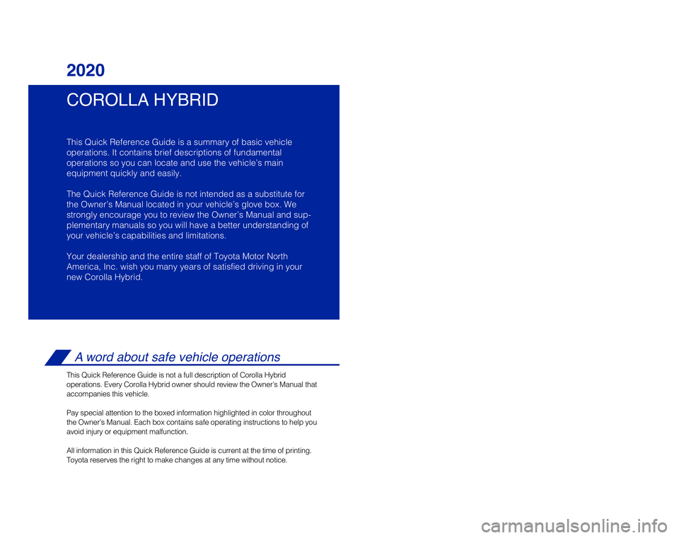TOYOTA COROLLA HYBRID 2020 Owners Manual (in English) COROLLA HYBRID 2020
This Quick Reference Guide is a summary of basic vehicle
operations. It contains brief descriptions of fundamental
operations so you can locate and use the vehicle’s main
equipm TOYOTA COROLLA HYBRID 2020 Owners Manual (in English) COROLLA HYBRID 2020
This Quick Reference Guide is a summary of basic vehicle
operations. It contains brief descriptions of fundamental
operations so you can locate and use the vehicle’s main
equipm
