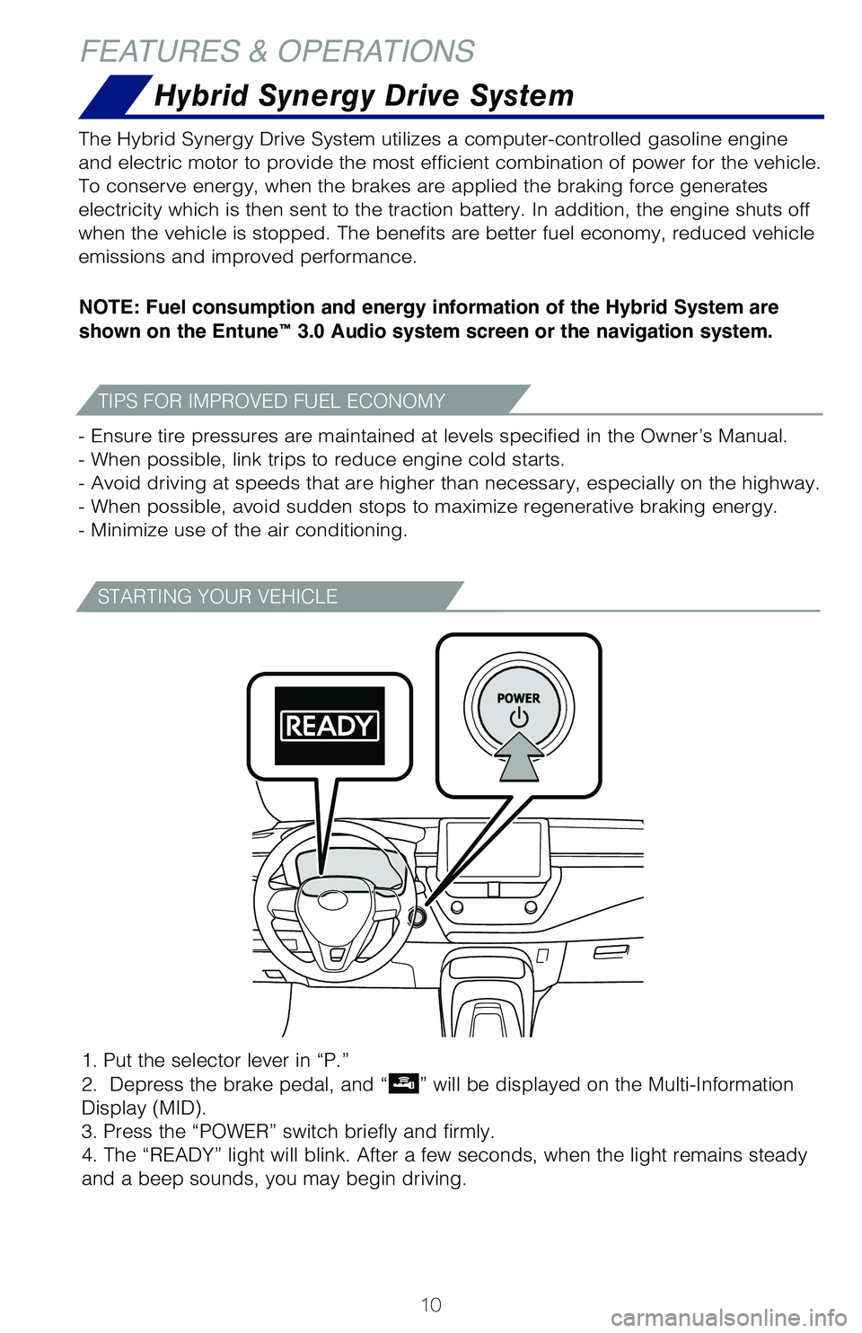 TOYOTA COROLLA HYBRID 2020   (in English) User Guide 10
FEATURES & OPERATIONS
TIPS FOR IMPROVED FUEL ECONOMY
STARTING YOUR VEHICLE
NOTE: Fuel consumption and energy information of the Hybrid System are 
shown on the Entune™ 3.0 Audio system screen or 
