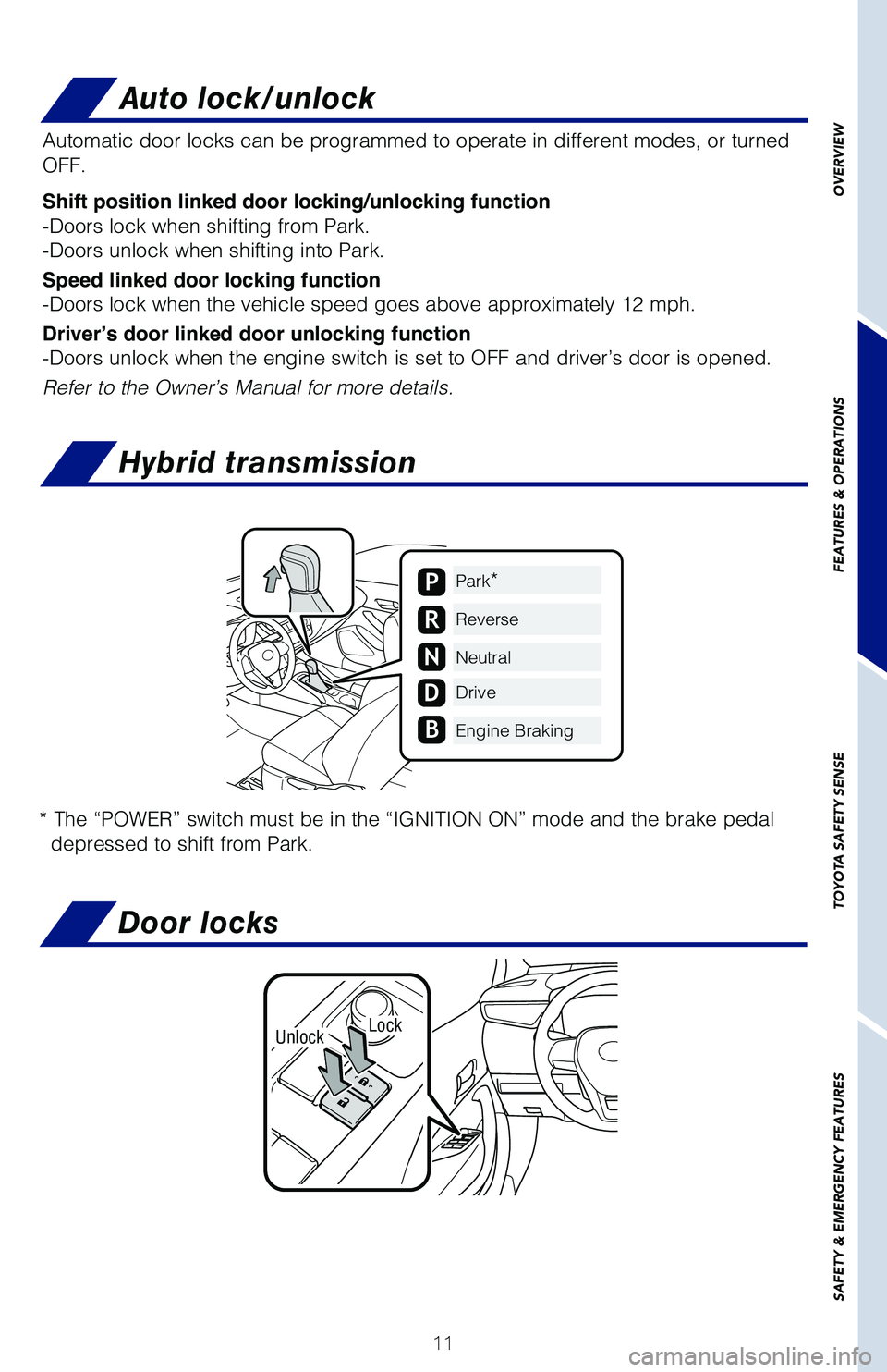 TOYOTA COROLLA HYBRID 2020   (in English) User Guide 11
OVERVIEW
FEATURES & OPERATIONS
TOYOTA SAFETY SENSE
SAFETY & EMERGENCY FEATURES
Hybrid transmission
* The “POWER” switch must be in the “IGNITION ON” mode and the brake pedal 
depressed to s