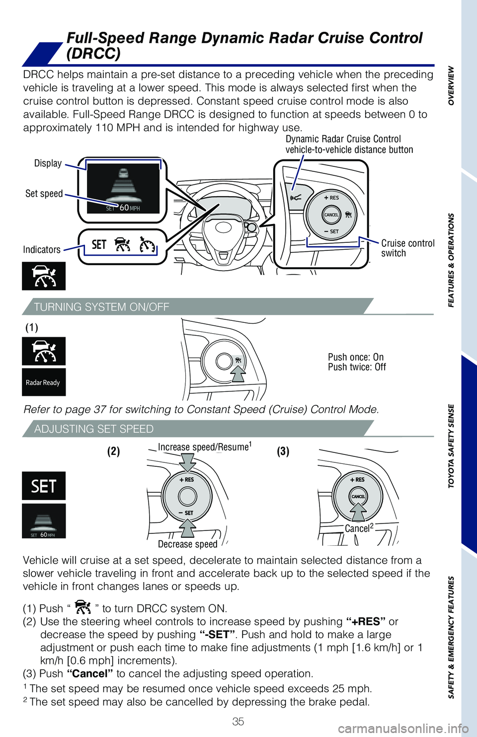 TOYOTA COROLLA HYBRID 2020 (in English) Owners Guide 35
TURNING SYSTEM ON/OFF
ADJUSTING SET SPEED
(3)
(1)
Push once: On
Push twice: Off
(2)
1
The set speed may be resumed once vehicle speed exceeds 25 mph.2 The set speed may also be cancelled by de TOYOTA COROLLA HYBRID 2020 (in English) Owners Guide 35
TURNING SYSTEM ON/OFF
ADJUSTING SET SPEED
(3)
(1)
Push once: On
Push twice: Off
(2)
1
The set speed may be resumed once vehicle speed exceeds 25 mph.2 The set speed may also be cancelled by de