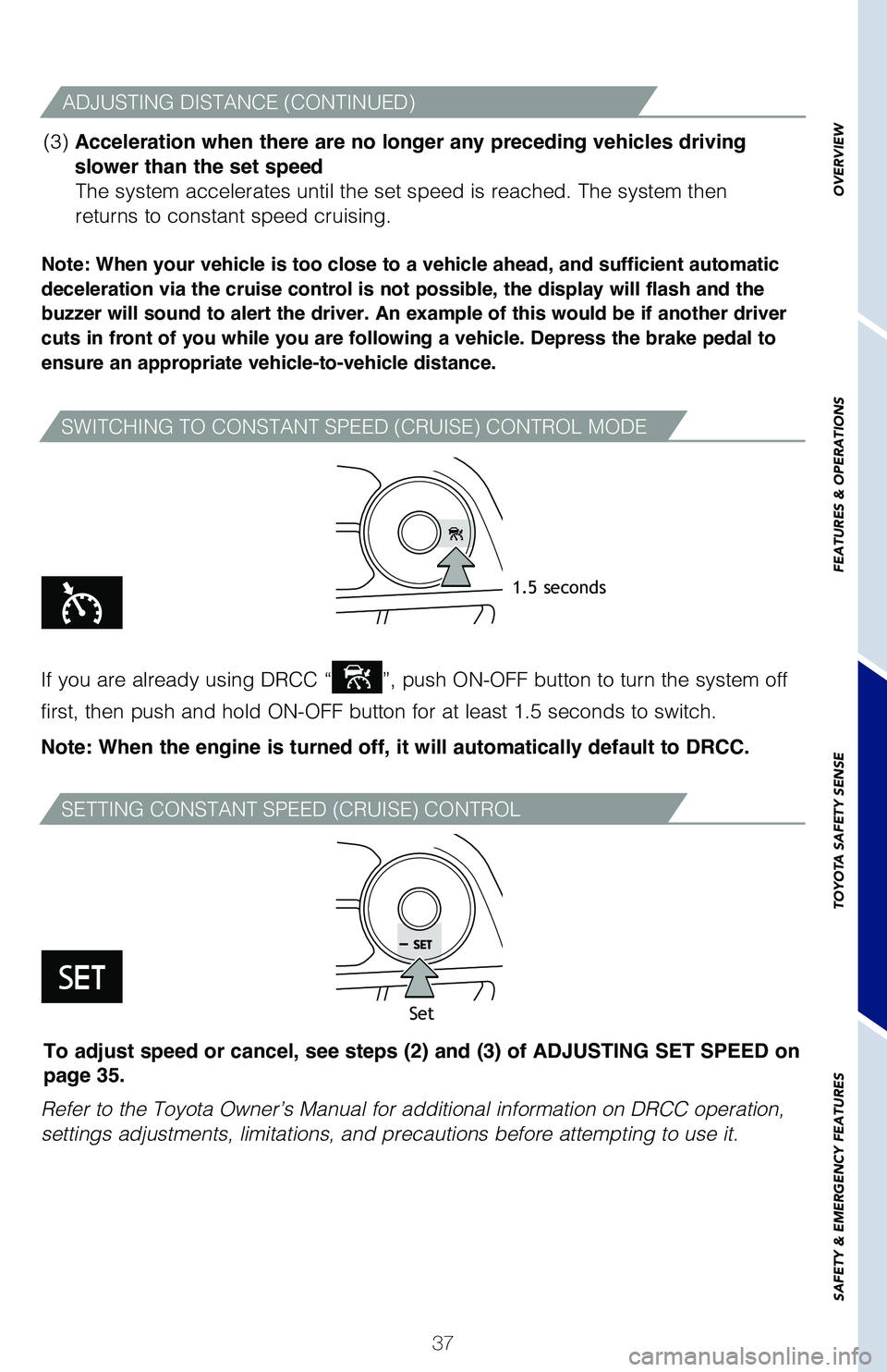 TOYOTA COROLLA HYBRID 2020 (in English) Owners Guide 37
SWITCHING TO CONSTANT SPEED (CRUISE) CONTROL MODE
SETTING CONSTANT SPEED (CRUISE) CONTROL
Note: When your vehicle is too close to a vehicle ahead, and sufficient automatic
deceleration via the cru TOYOTA COROLLA HYBRID 2020 (in English) Owners Guide 37
SWITCHING TO CONSTANT SPEED (CRUISE) CONTROL MODE
SETTING CONSTANT SPEED (CRUISE) CONTROL
Note: When your vehicle is too close to a vehicle ahead, and sufficient automatic
deceleration via the cru