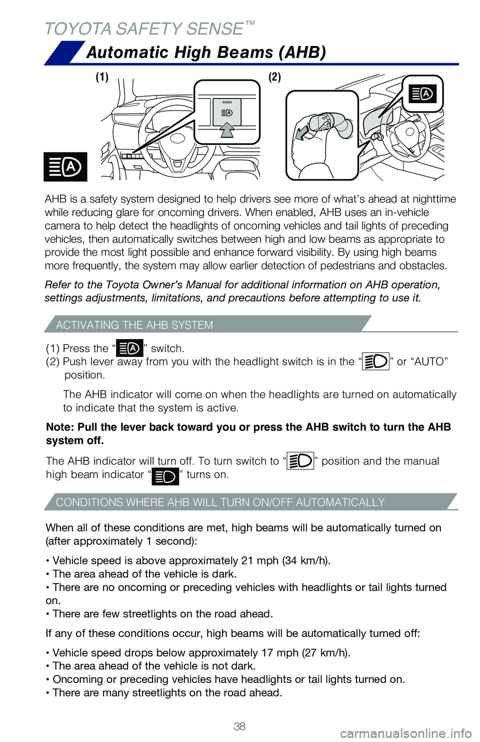 TOYOTA COROLLA HYBRID 2020 (in English) Owners Guide 38
TOYOTA SAFETY SENSE™
Automatic High Beams (AHB)
ACTIVATING THE AHB SYSTEM
CONDITIONS WHERE AHB WILL TURN ON/OFF AUTOMATICALLY
When all of these conditions are met, high beams will be automaticall TOYOTA COROLLA HYBRID 2020 (in English) Owners Guide 38
TOYOTA SAFETY SENSE™
Automatic High Beams (AHB)
ACTIVATING THE AHB SYSTEM
CONDITIONS WHERE AHB WILL TURN ON/OFF AUTOMATICALLY
When all of these conditions are met, high beams will be automaticall