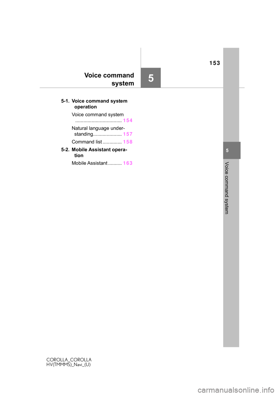 TOYOTA COROLLA HYBRID 2020  Accessories, Audio & Navigation (in English) 153
COROLLA_COROLLA
HV(TMMMS)_Navi_(U)
5
5
Voice command system
Voice commandsystem
.5-1. Voice command system operation 
Voice command system .................................. 154
Natural language u