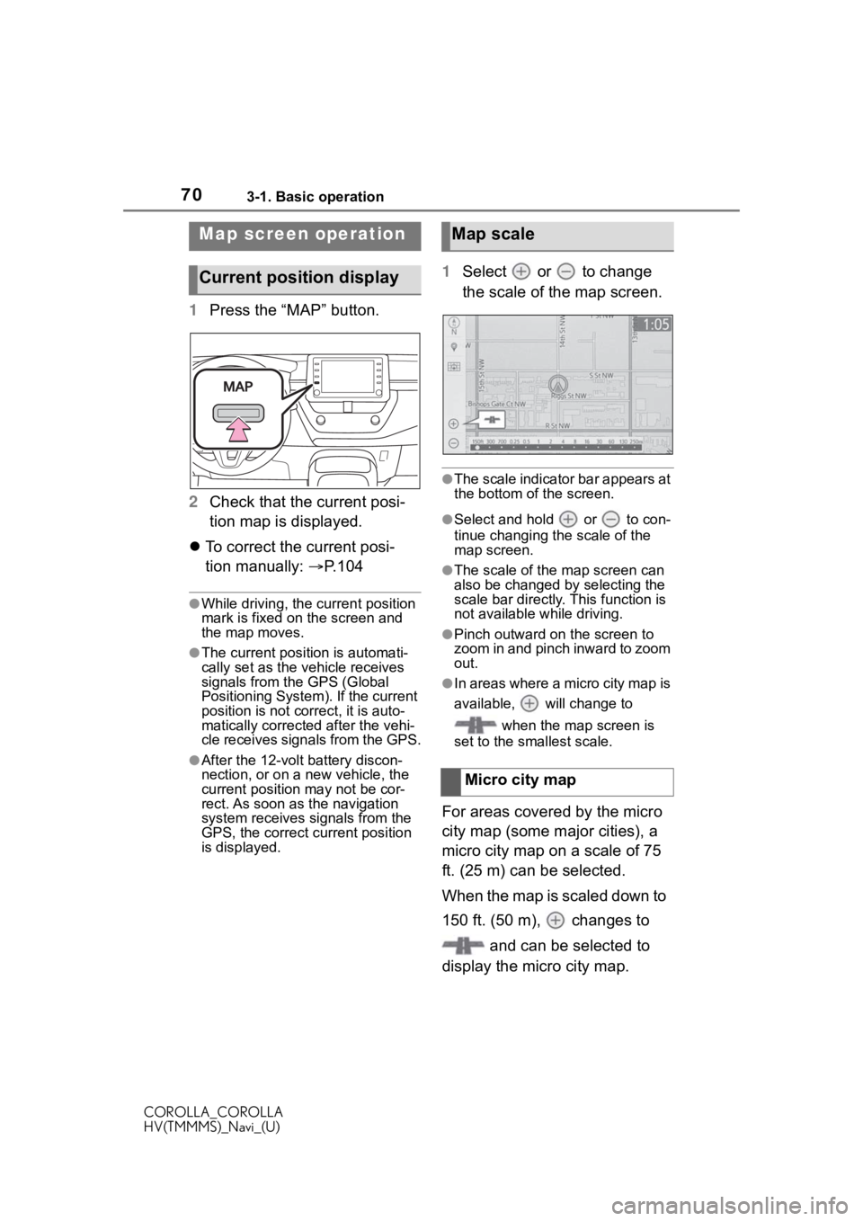 TOYOTA COROLLA HYBRID 2020 Accessories, Audio & Navigation (in English) 703-1. Basic operation
COROLLA_COROLLA
HV(TMMMS)_Navi_(U)
1Press the “MAP” button.
2 Check that the current posi-
tion map is displayed.
To correct the current posi-
tion manually: P.104
TOYOTA COROLLA HYBRID 2020 Accessories, Audio & Navigation (in English) 703-1. Basic operation
COROLLA_COROLLA
HV(TMMMS)_Navi_(U)
1Press the “MAP” button.
2 Check that the current posi-
tion map is displayed.
To correct the current posi-
tion manually: P.104