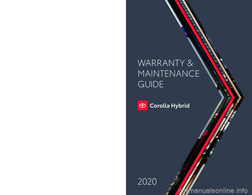 TOYOTA COROLLA HYBRID 2020 Warranties & Maintenance Guides (in English) Warranty & Maintenance Guide 2020
toyota.com2020
WARRANT Y &
MAINTENANCE
GUIDE
Printed in U.S.A. 9/19 19-TCS-13834
123083_19-TCS-13834Toyota_WMG_MY20_Corolla Hybrid Cover_R1.indd 19/25/19 9:35 PM TOYOTA COROLLA HYBRID 2020 Warranties & Maintenance Guides (in English) Warranty & Maintenance Guide 2020
toyota.com2020
WARRANT Y &
MAINTENANCE
GUIDE
Printed in U.S.A. 9/19 19-TCS-13834
123083_19-TCS-13834Toyota_WMG_MY20_Corolla Hybrid Cover_R1.indd 19/25/19 9:35 PM