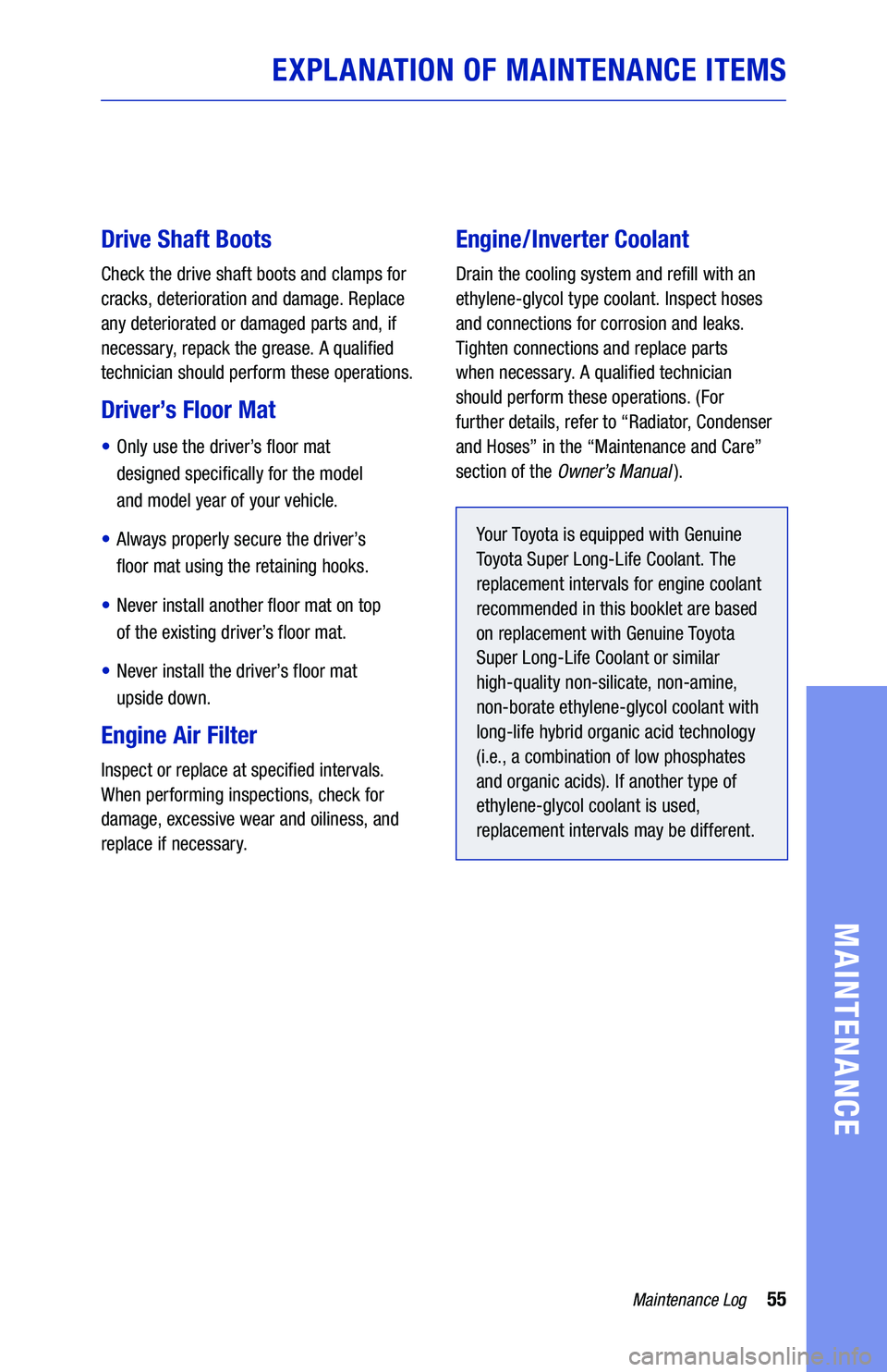 TOYOTA COROLLA HYBRID 2020 Warranties & Maintenance Guides (in English) 55Maintenance Log
MAINTENANCE
EXPLANATION OF MAINTENANCE ITEMS
Drive Shaft Boots
Check the drive shaft boots and clamps for
cracks, deterioration and damage. Replace
any deteriorated or damaged part TOYOTA COROLLA HYBRID 2020 Warranties & Maintenance Guides (in English) 55Maintenance Log
MAINTENANCE
EXPLANATION OF MAINTENANCE ITEMS
Drive Shaft Boots
Check the drive shaft boots and clamps for
cracks, deterioration and damage. Replace
any deteriorated or damaged part