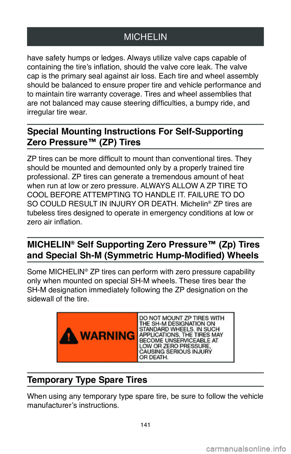 TOYOTA COROLLA HYBRID 2020  Warranties & Maintenance Guides (in English) MICHELIN
141
have safety humps or ledges. Always utilize valve caps capable of 
containing the tire’s inflation, should the valve core leak. The valve 
cap is the primary seal against air loss. Each