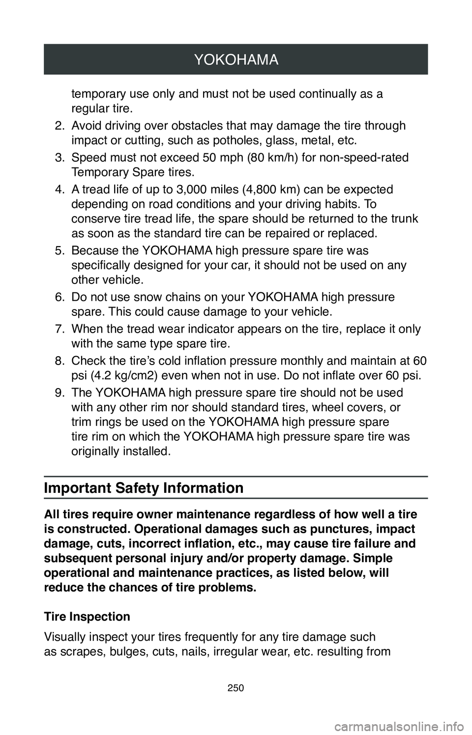 TOYOTA COROLLA HYBRID 2020  Warranties & Maintenance Guides (in English) YOKOHAMA
250
temporary use only and must not be used continually as a  
regular tire.
2.
 Avoid driving over obstacles that may damage the tire through 
impact or cutting, such as potholes, glass, met