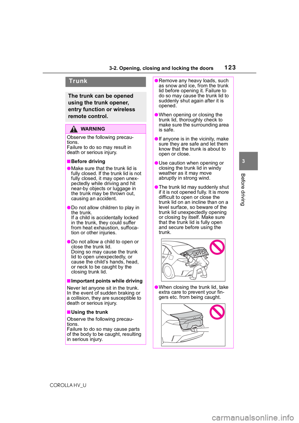 TOYOTA COROLLA HYBRID 2021  Owners Manual (in English) 1233-2. Opening, closing and locking the doors
COROLLA HV_U
3
Before driving
Tr unk
The trunk can be opened 
using the trunk opener, 
entry function or wireless 
remote control.
WA R N I N G
Observe t