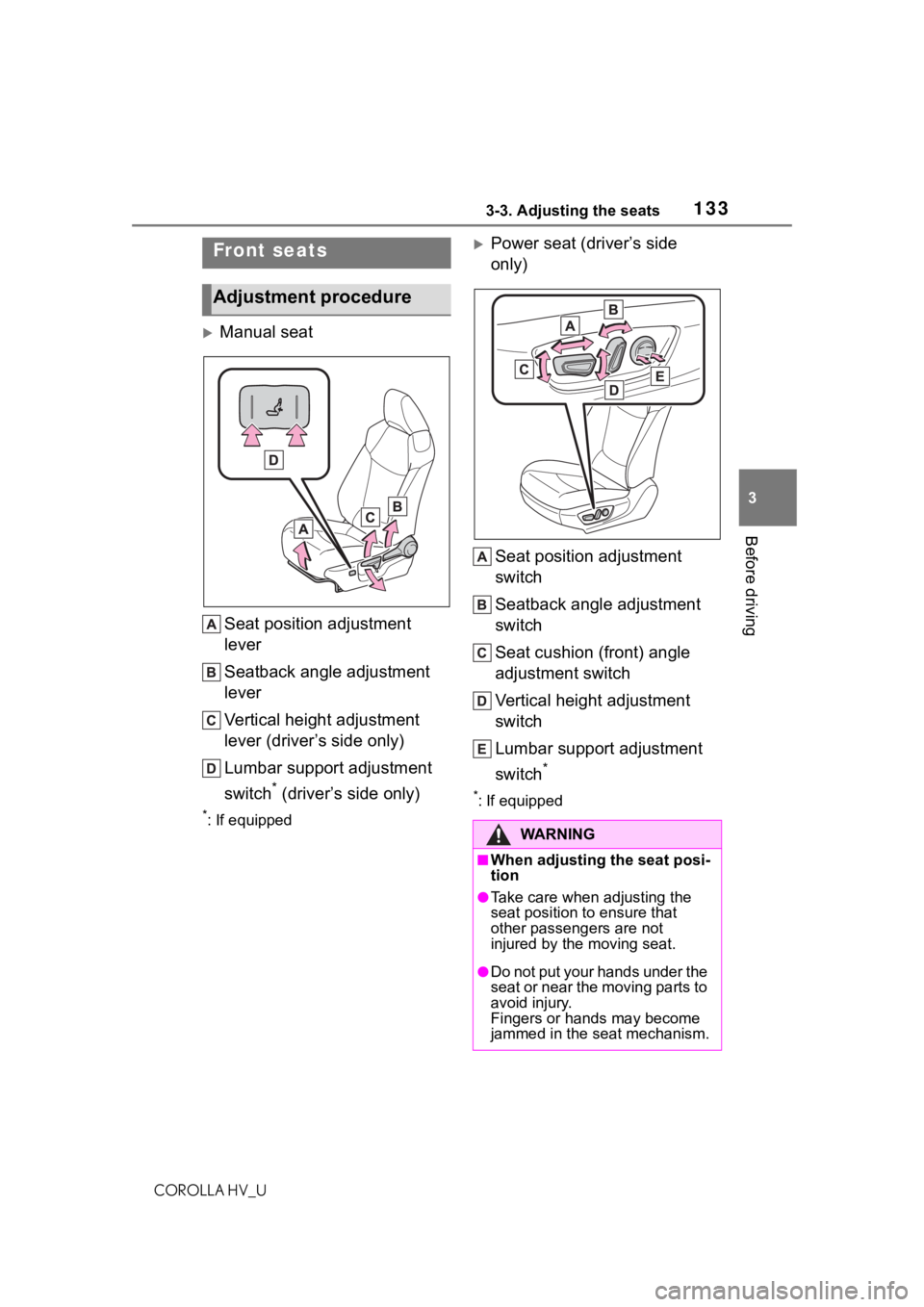 TOYOTA COROLLA HYBRID 2021 Owners Manual (in English) 1333-3. Adjusting the seats
COROLLA HV_U
3
Before driving
3-3.Adjusting the seats
Manual seat Seat position adjustment
lever
Seatback angle adjustment
lever
Vertical height adjustment
lever (dri TOYOTA COROLLA HYBRID 2021 Owners Manual (in English) 1333-3. Adjusting the seats
COROLLA HV_U
3
Before driving
3-3.Adjusting the seats
Manual seat Seat position adjustment
lever
Seatback angle adjustment
lever
Vertical height adjustment
lever (dri