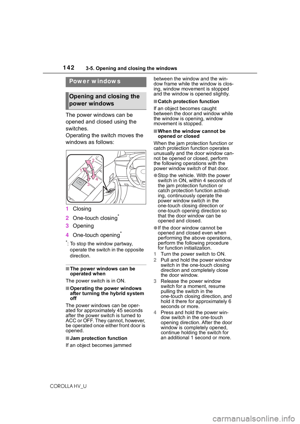 TOYOTA COROLLA HYBRID 2021  Owners Manual (in English) 1423-5. Opening and closing the windows
COROLLA HV_U
3-5.Opening and closing the windows
The power windows can be 
opened and closed using the 
switches.
Operating the switch moves the 
windows as fol